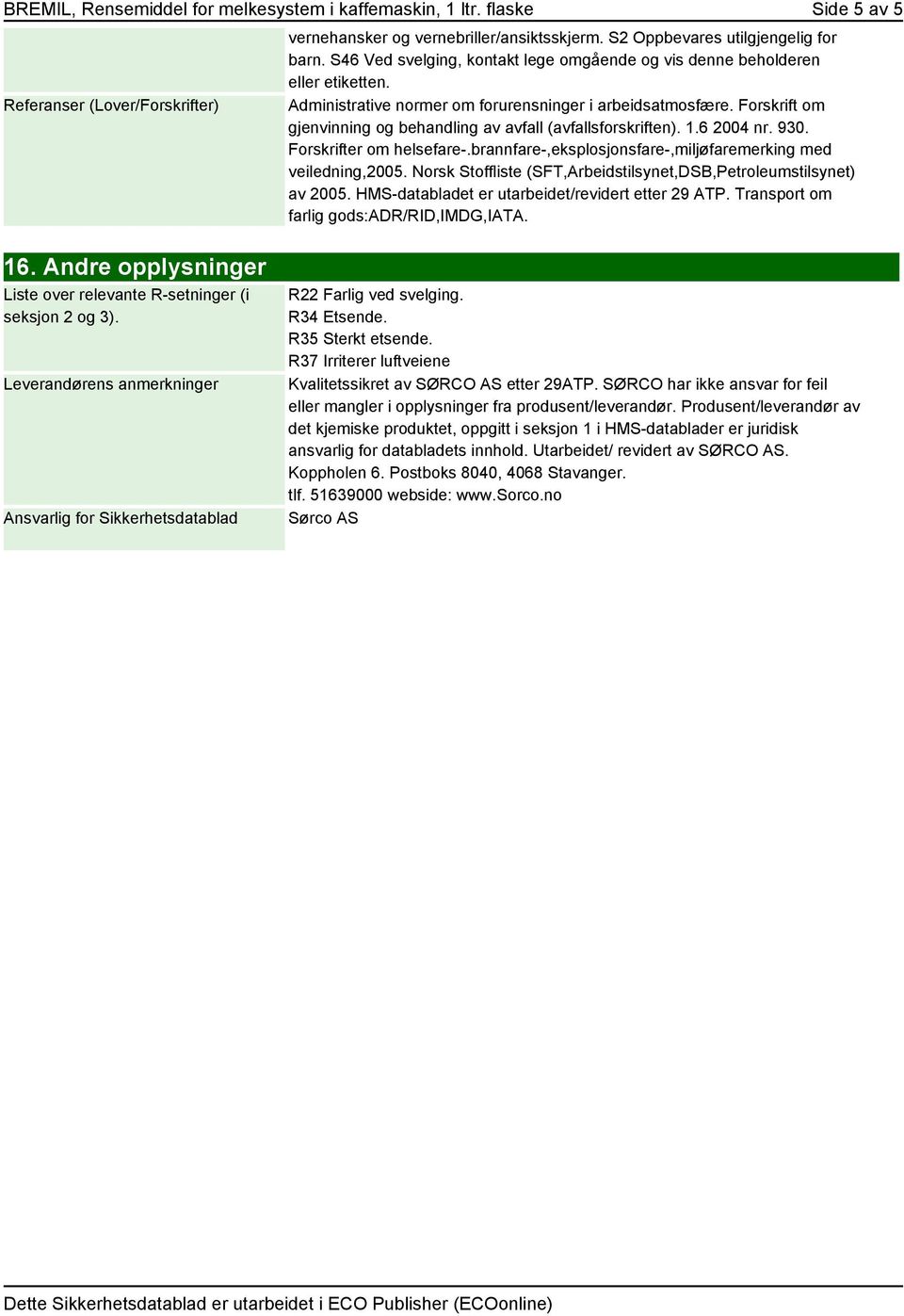 Forskrift om gjenvinning og behandling av avfall (avfallsforskriften). 1.6 2004 nr. 930. Forskrifter om helsefare-.brannfare-,eksplosjonsfare-,miljøfaremerking med veiledning,2005.