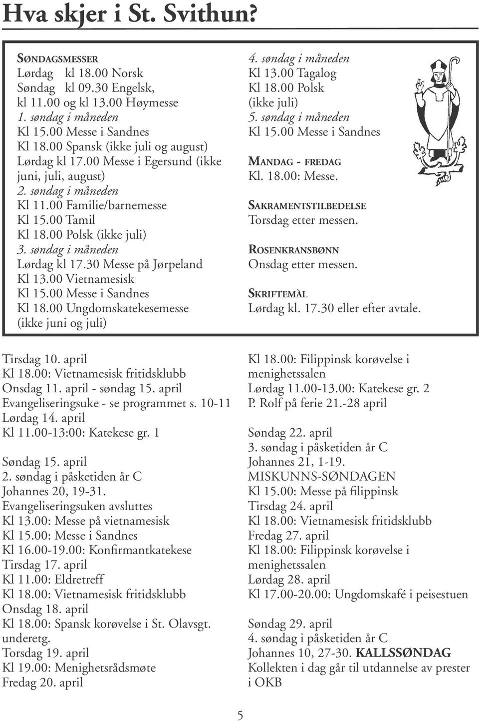 søndag i måneden Lørdag kl 17.30 Messe på Jørpeland Kl 13.00 Vietnamesisk Kl 15.00 Messe i Sandnes Kl 18.00 Ungdomskatekesemesse (ikke juni og juli) Tirsdag 10. april Kl 18.