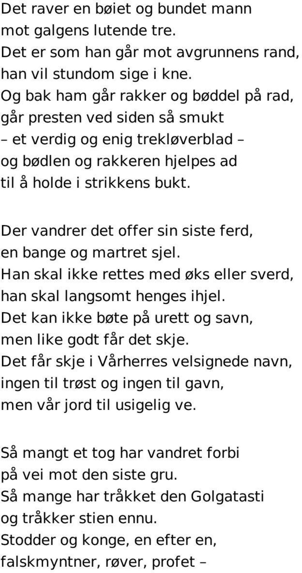 Der vandrer det offer sin siste ferd, en bange og martret sjel. Han skal ikke rettes med øks eller sverd, han skal langsomt henges ihjel.