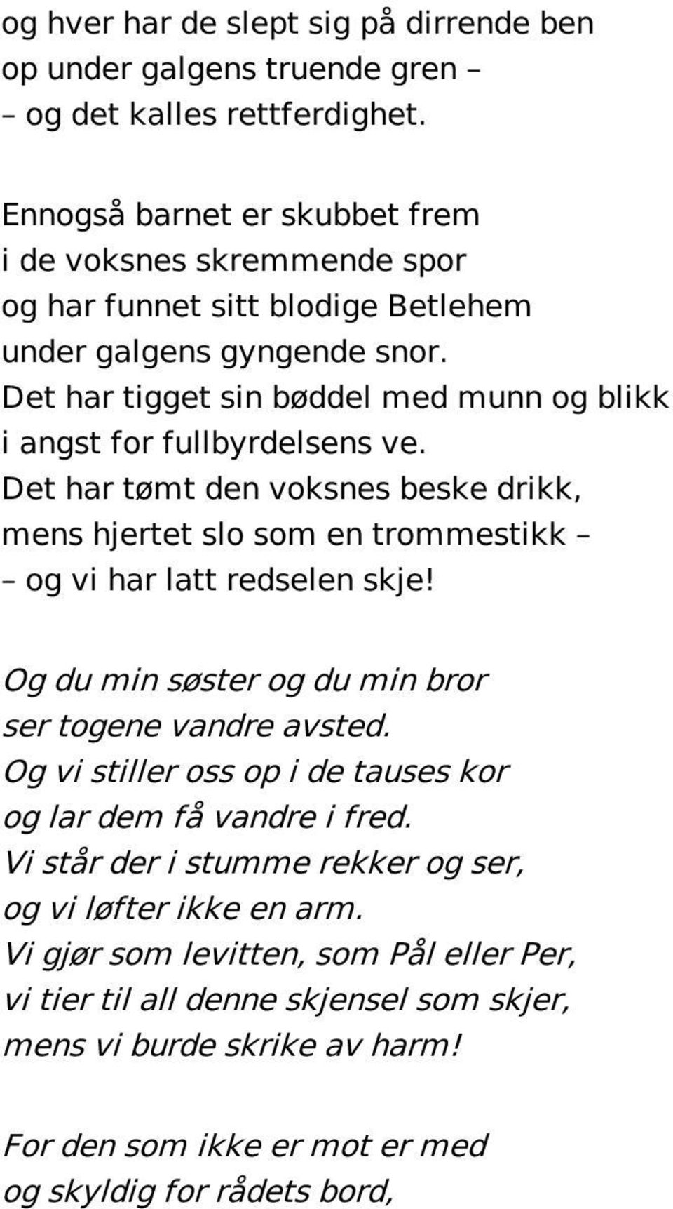 Det har tigget sin bøddel med munn og blikk i angst for fullbyrdelsens ve. Det har tømt den voksnes beske drikk, mens hjertet slo som en trommestikk og vi har latt redselen skje!