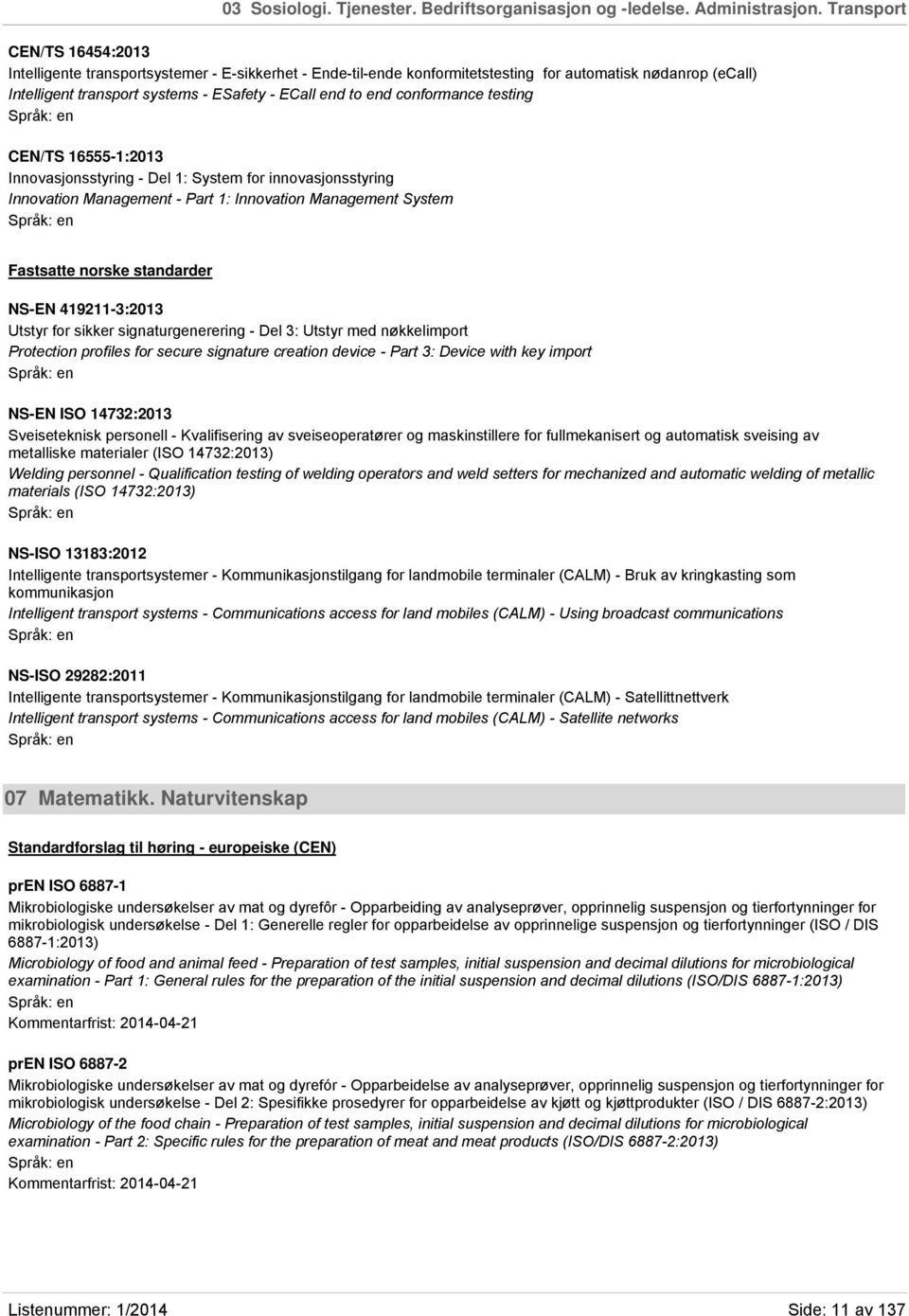 conformance testing CEN/TS 16555-1:2013 Innovasjonsstyring - Del 1: System for innovasjonsstyring Innovation Management - Part 1: Innovation Management System Fastsatte norske standarder NS-EN