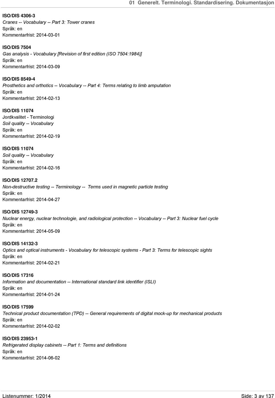 2014-03-09 ISO/DIS 8549-4 Prosthetics and orthotics -- Vocabulary -- Part 4: Terms relating to limb amputation Kommentarfrist: 2014-02-13 ISO/DIS 11074 Jordkvalitet - Terminologi Soil quality --