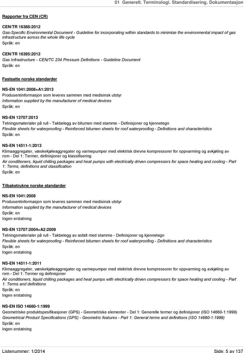 across the whole life cycle CEN/TR 16395:2012 Gas Infrastructure - CEN/TC 234 Pressure Definitions - Guideline Document Fastsatte norske standarder NS-EN 1041:2008+A1:2013 Produsentinformasjon som