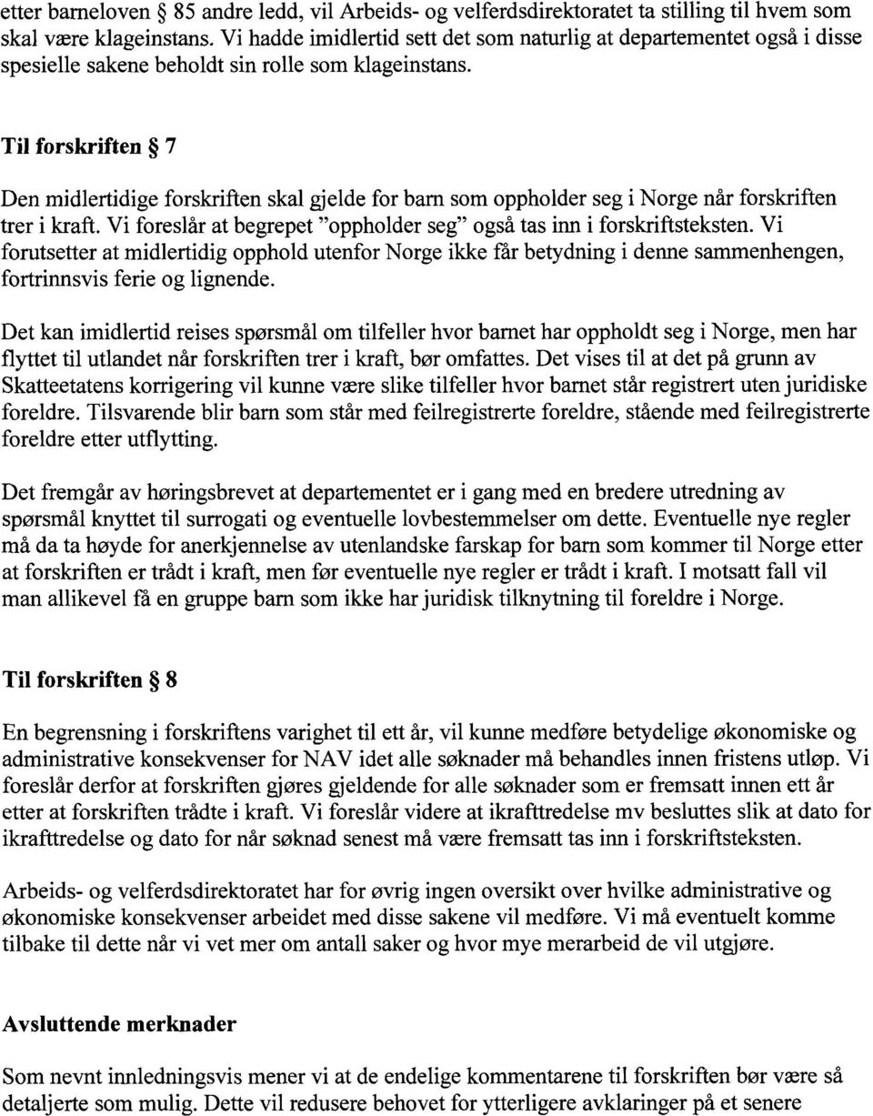 Til forskriften 7 Den midlertidige forskriften skal gjelde for barn som oppholder seg i Norge når forskriften trer i kraft. Vi foresiår at begrepet "oppholder seg" også tas inn i forskriftsteksten.