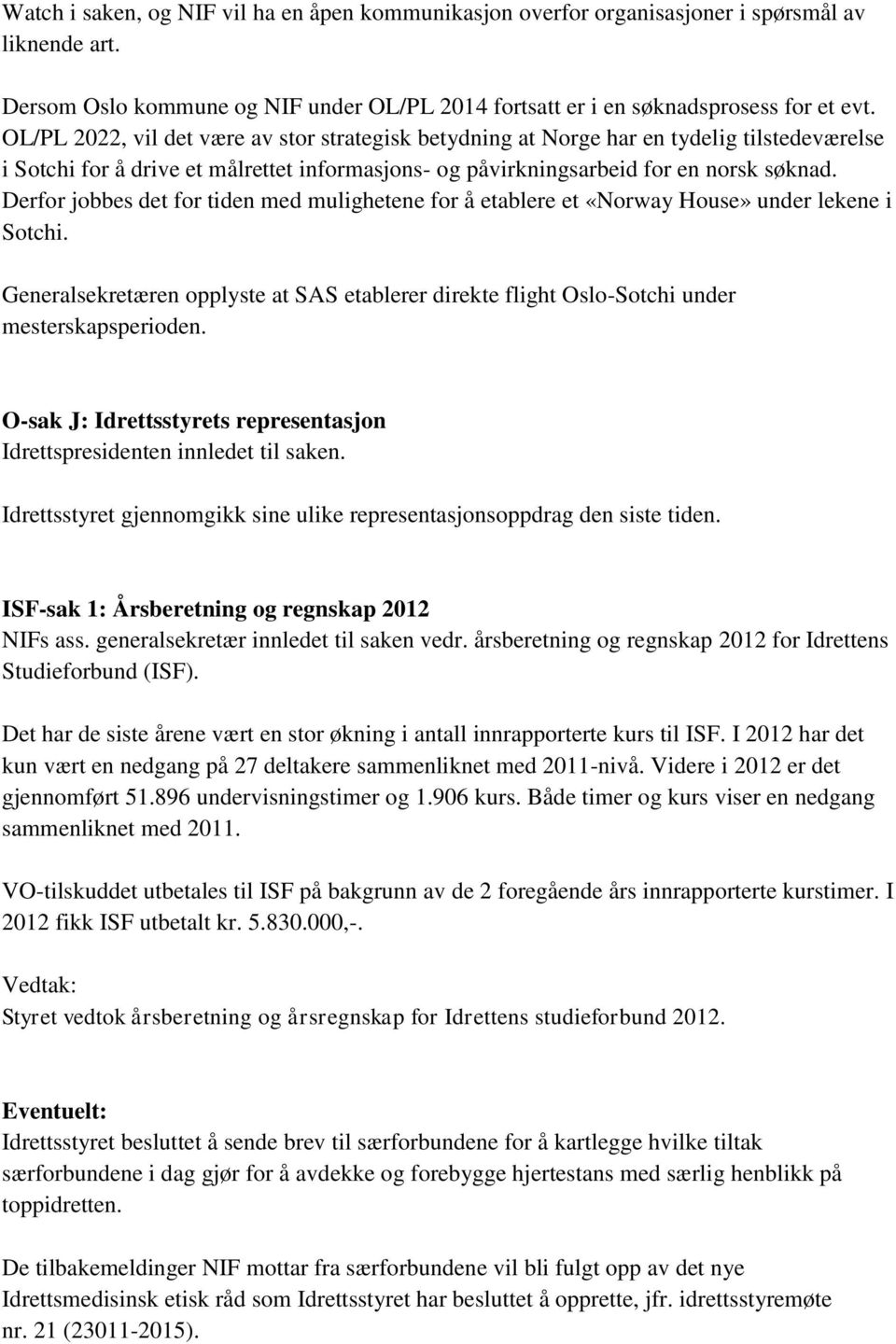 Derfor jobbes det for tiden med mulighetene for å etablere et «Norway House» under lekene i Sotchi. Generalsekretæren opplyste at SAS etablerer direkte flight Oslo-Sotchi under mesterskapsperioden.