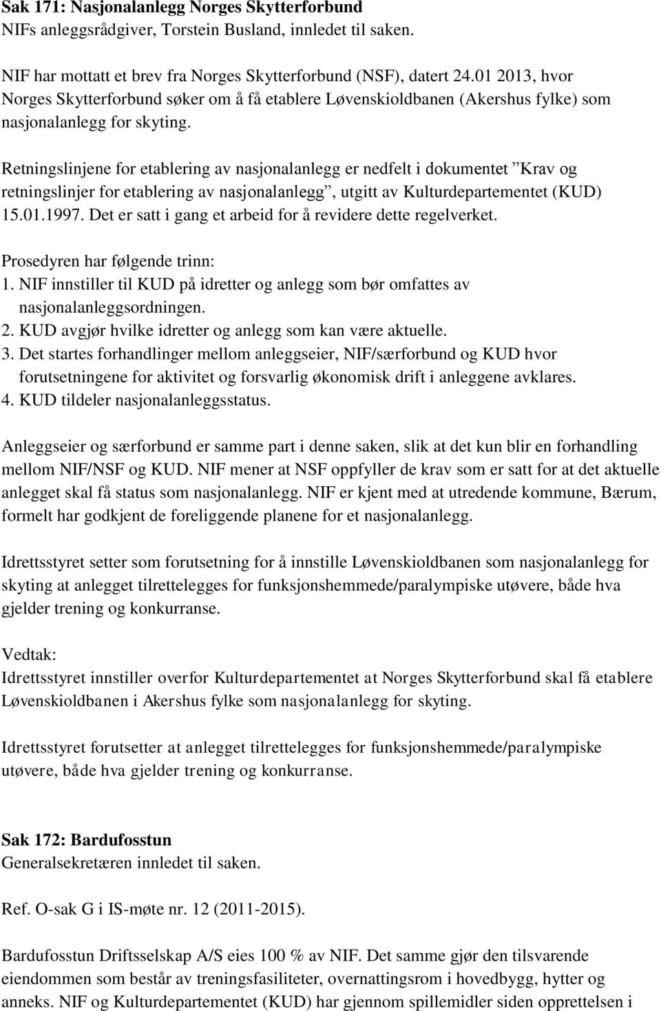 Retningslinjene for etablering av nasjonalanlegg er nedfelt i dokumentet Krav og retningslinjer for etablering av nasjonalanlegg, utgitt av Kulturdepartementet (KUD) 15.01.1997.