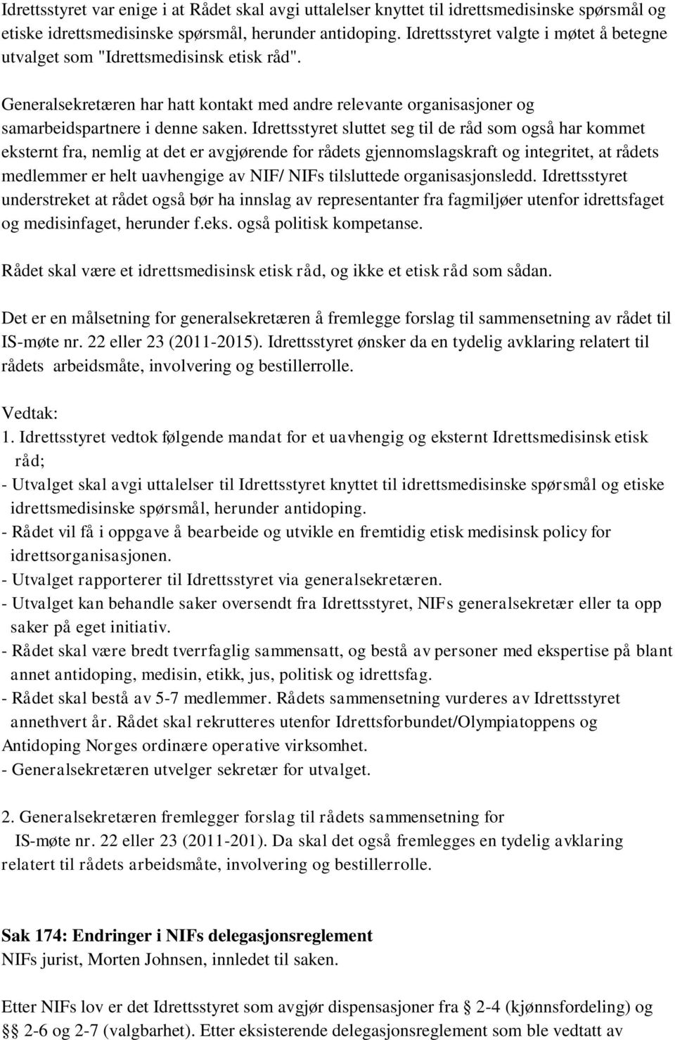 Idrettsstyret sluttet seg til de råd som også har kommet eksternt fra, nemlig at det er avgjørende for rådets gjennomslagskraft og integritet, at rådets medlemmer er helt uavhengige av NIF/ NIFs