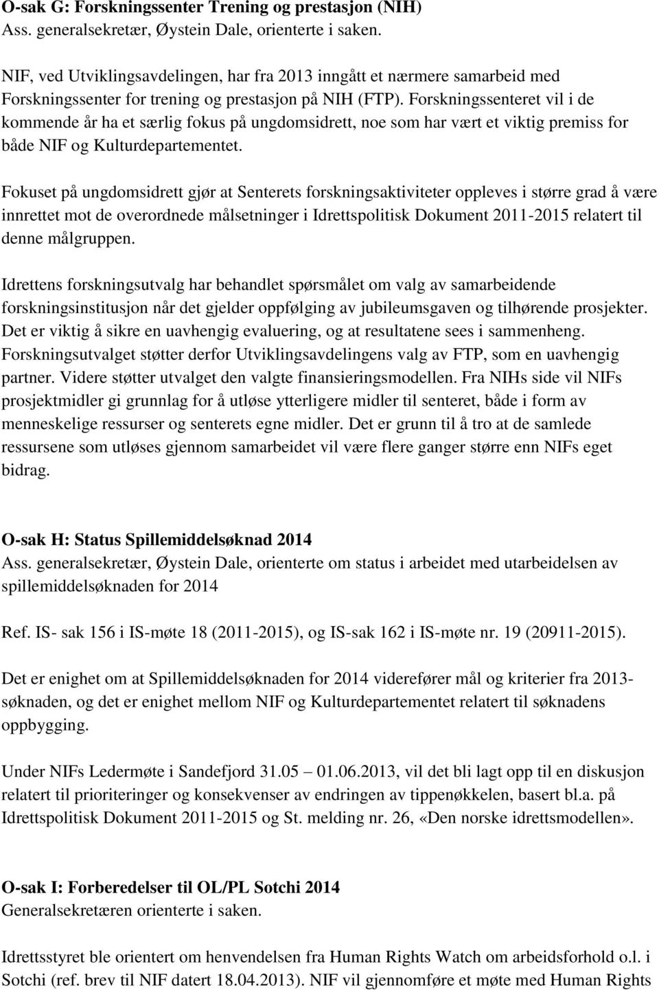 Forskningssenteret vil i de kommende år ha et særlig fokus på ungdomsidrett, noe som har vært et viktig premiss for både NIF og Kulturdepartementet.