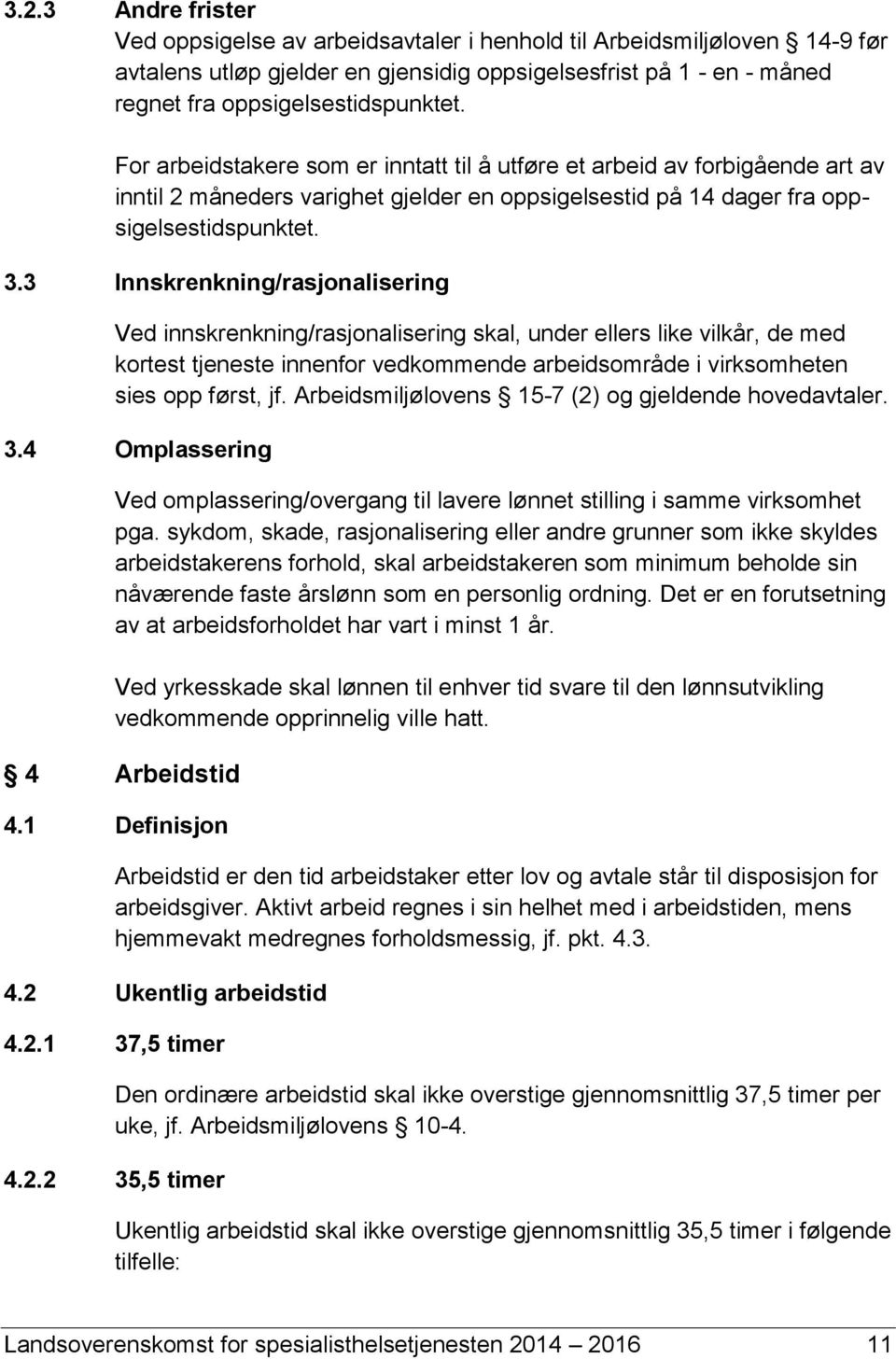 3 Innskrenkning/rasjonalisering Ved innskrenkning/rasjonalisering skal, under ellers like vilkår, de med kortest tjeneste innenfor vedkommende arbeidsområde i virksomheten sies opp først, jf.