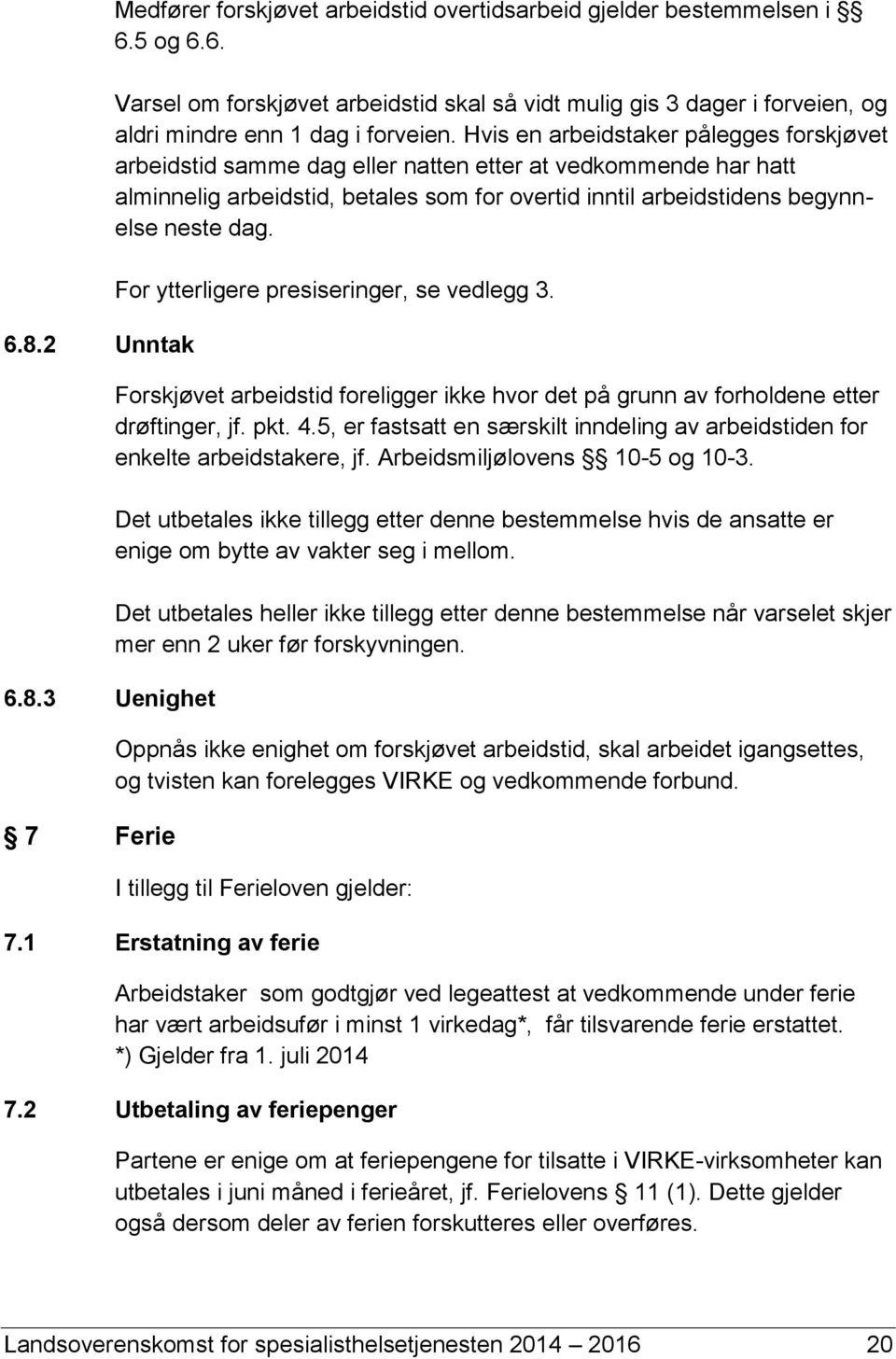 For ytterligere presiseringer, se vedlegg 3. Forskjøvet arbeidstid foreligger ikke hvor det på grunn av forholdene etter drøftinger, jf. pkt. 4.