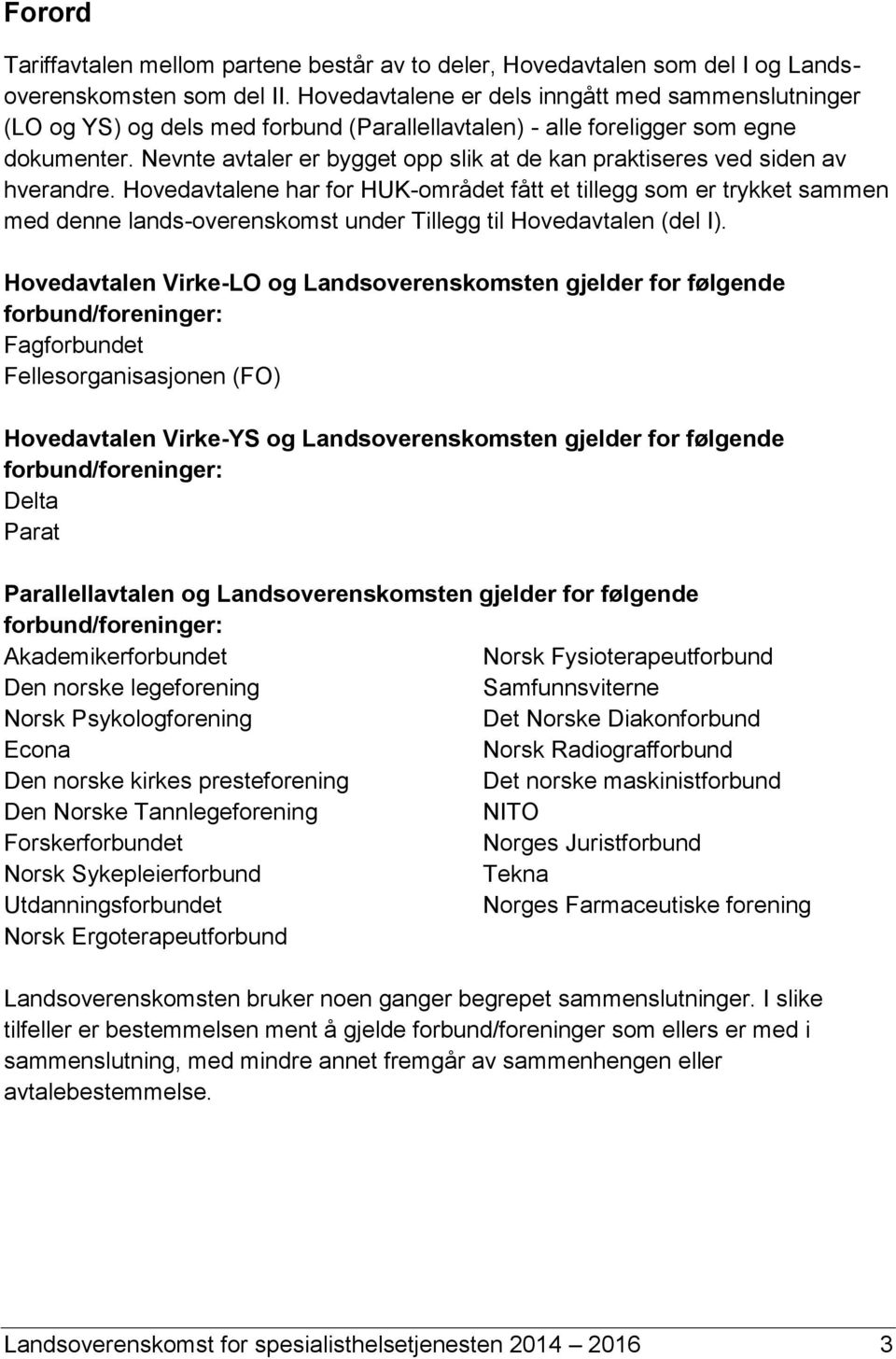 Nevnte avtaler er bygget opp slik at de kan praktiseres ved siden av hverandre.