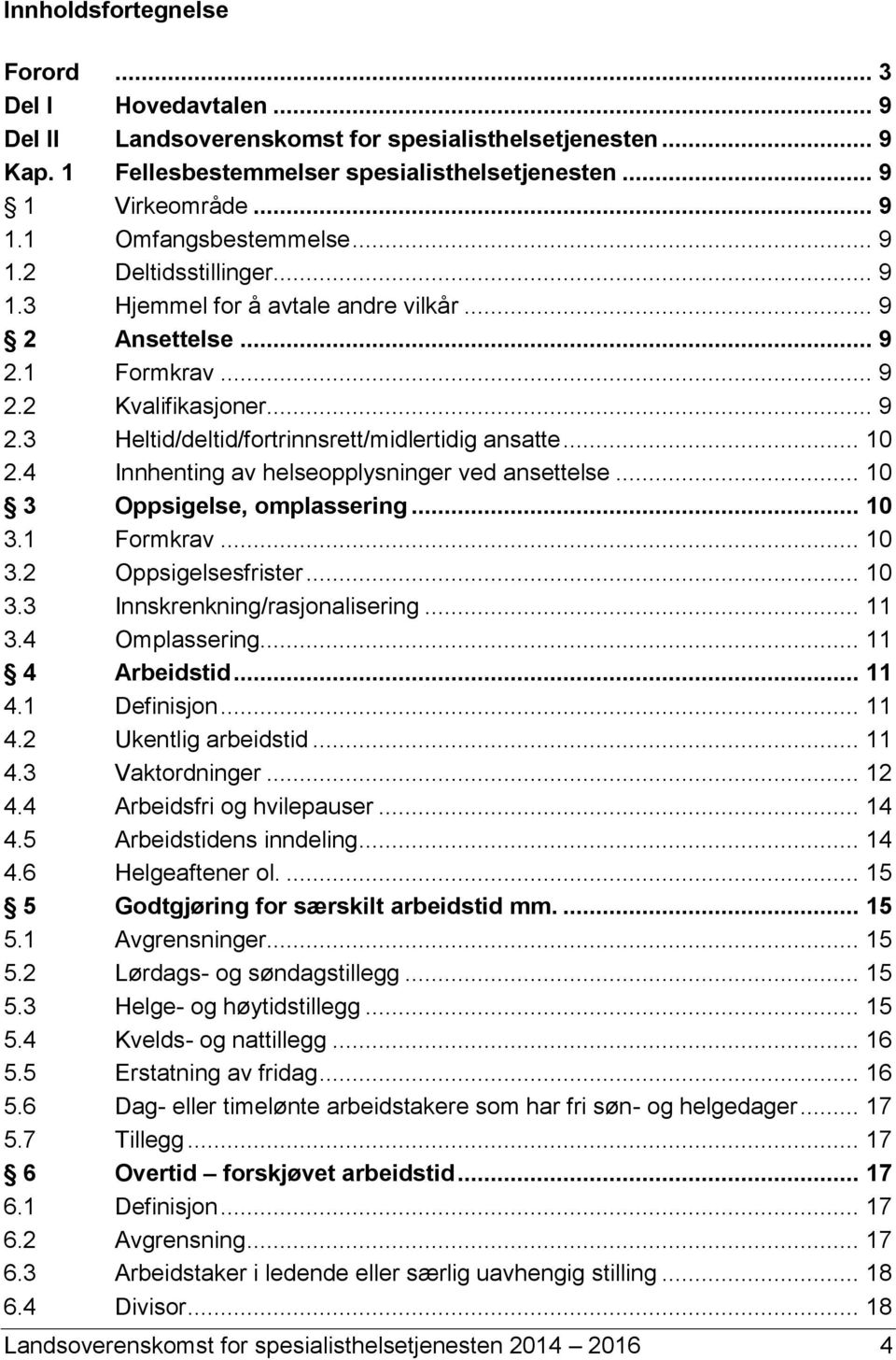 4 Innhenting av helseopplysninger ved ansettelse... 10 3 Oppsigelse, omplassering... 10 3.1 Formkrav... 10 3.2 Oppsigelsesfrister... 10 3.3 Innskrenkning/rasjonalisering... 11 3.4 Omplassering.