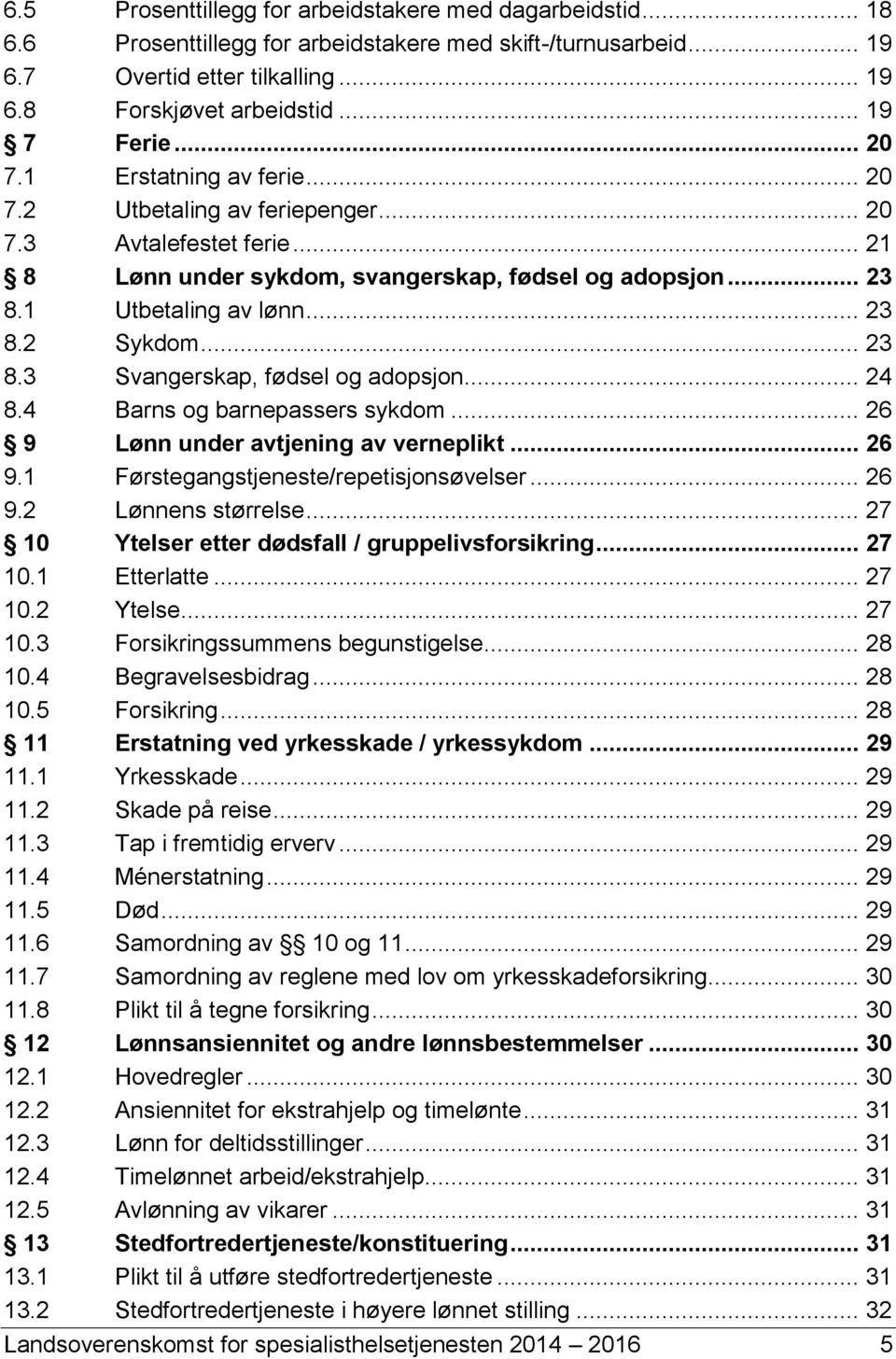 .. 23 8.2 Sykdom... 23 8.3 Svangerskap, fødsel og adopsjon... 24 8.4 Barns og barnepassers sykdom... 26 9 Lønn under avtjening av verneplikt... 26 9.1 Førstegangstjeneste/repetisjonsøvelser... 26 9.2 Lønnens størrelse.