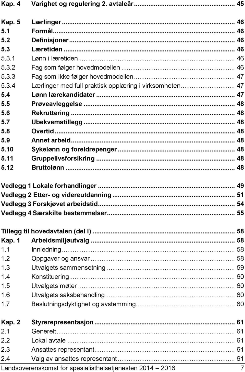 .. 48 5.8 Overtid... 48 5.9 Annet arbeid... 48 5.10 Sykelønn og foreldrepenger... 48 5.11 Gruppelivsforsikring... 48 5.12 Bruttolønn... 48 Vedlegg 1 Lokale forhandlinger.