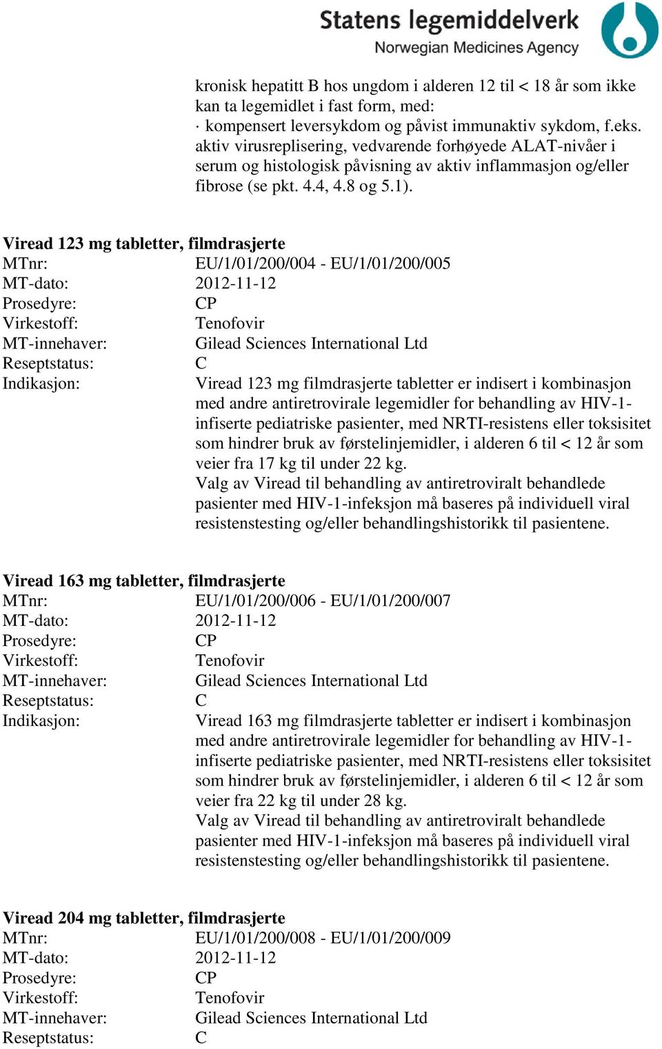 Viread 123 mg tabletter, filmdrasjerte EU/1/01/200/004 - EU/1/01/200/005 MT-dato: 2012-11-12 P Tenofovir Gilead Sciences International Ltd Viread 123 mg filmdrasjerte tabletter er indisert i