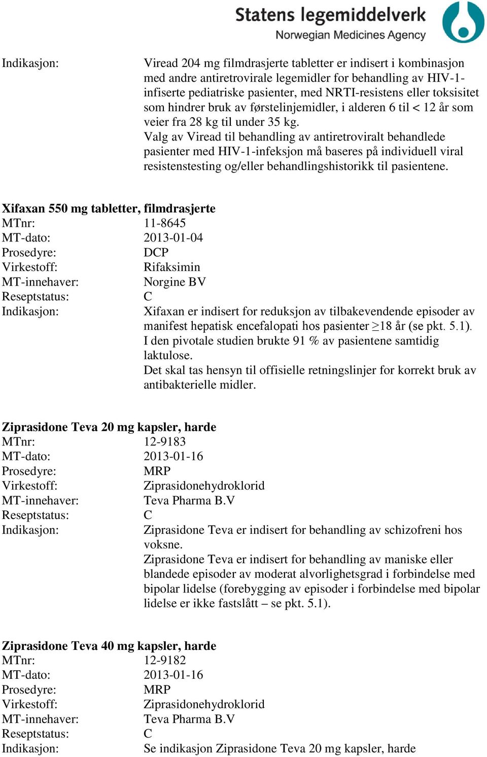 Valg av Viread til behandling av antiretroviralt behandlede pasienter med HIV-1-infeksjon må baseres på individuell viral resistenstesting og/eller behandlingshistorikk til pasientene.