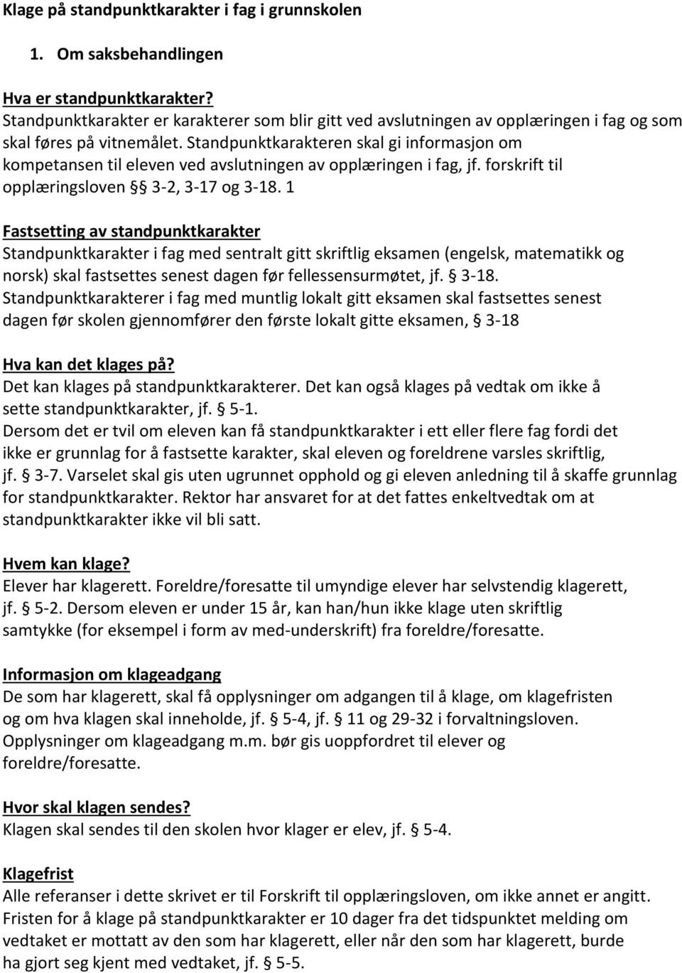 Standpunktkarakteren skal gi informasjon om kompetansen til eleven ved avslutningen av opplæringen i fag, jf. forskrift til opplæringsloven 3-2, 3-17 og 3-18.