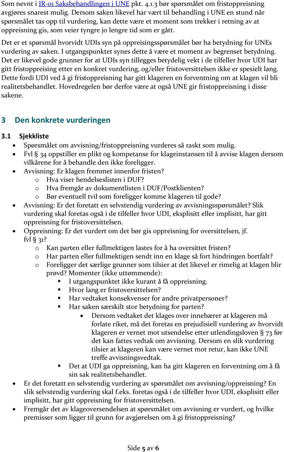 som er gått. Det er et spørsmål hvorvidt UDIs syn på oppreisingsspørsmålet bør ha betydning for UNEs vurdering av saken. I utgangspunktet synes dette å være et moment av begrenset betydning.