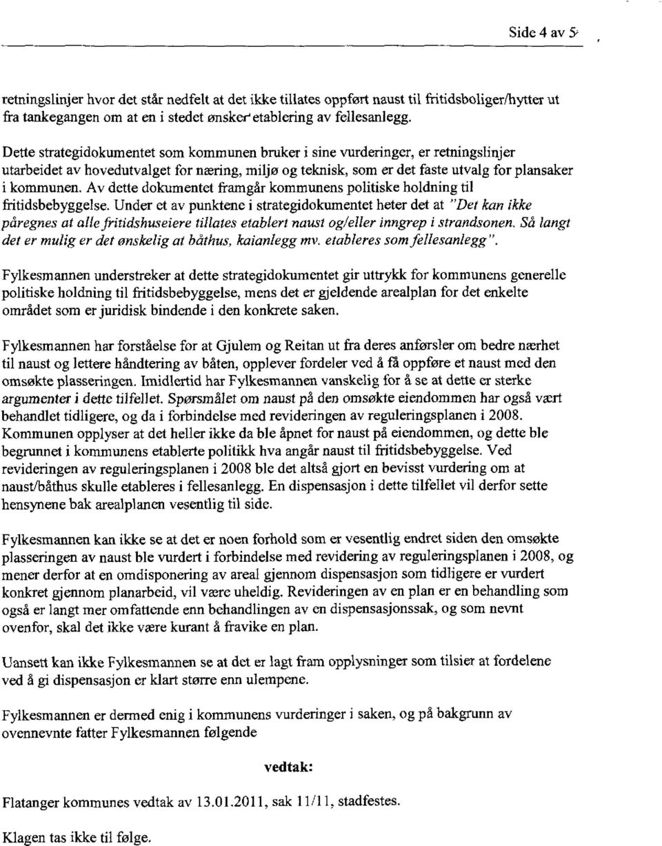 Av dette dokumentet framgår kommunens politiske holdning til fritidsbebyggelse.