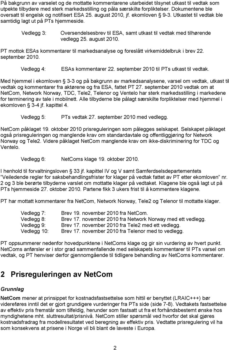 Vedlegg 3: Oversendelsesbrev til ESA, samt utkast til vedtak med tilhørende vedlegg 25. august 2010. PT mottok ESAs kommentarer til markedsanalyse og foreslått virkemiddelbruk i brev 22.