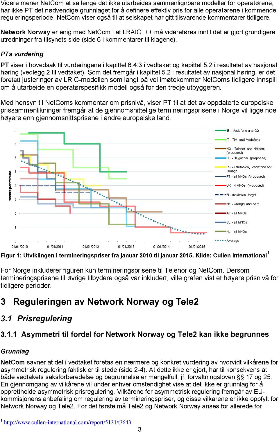 Network Norway er enig med NetCom i at LRAIC+++ må videreføres inntil det er gjort grundigere utredninger fra tilsynets side (side 6 i kommentarer til klagene).