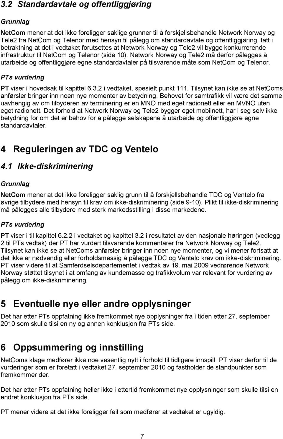 Network Norway og Tele2 må derfor pålegges å utarbeide og offentliggjøre egne standardavtaler på tilsvarende måte som NetCom og Telenor. PT viser i hovedsak til kapittel 6.3.