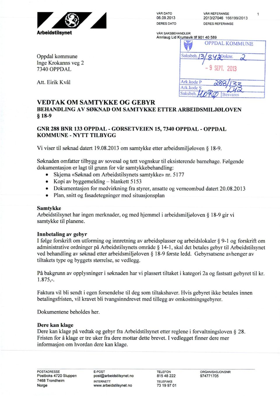 Eirik Kvål VEDTAK OM SAMTYKKE OG GEBYR BEHANDLING AV SØKNAD OM SAMTYKKE ETTER ARBEIDSMILJØLOVEN 18-9 GNR 288 BNR 133 OPPDAL - GORSETVEIEN 15, 7340 OPPDAL - OPPDAL KOMMUNE - NYTT TILBYGG Vi viser til