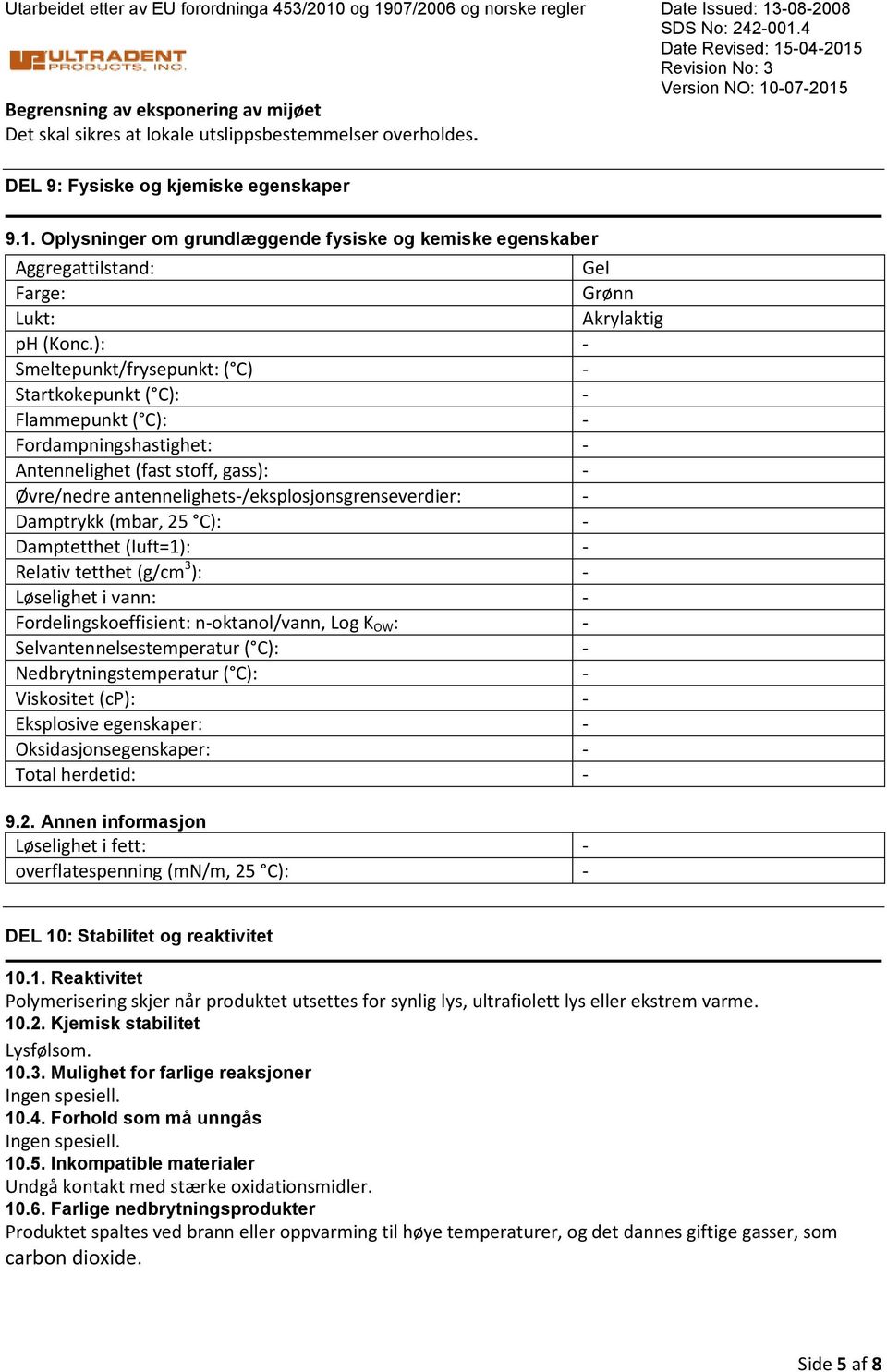 ): Smeltepunkt/frysepunkt: ( C) Startkokepunkt ( C): Flammepunkt ( C): Fordampningshastighet: Antennelighet (fast stoff, gass): Øvre/nedre antennelighets/eksplosjonsgrenseverdier: Damptrykk (mbar, 25