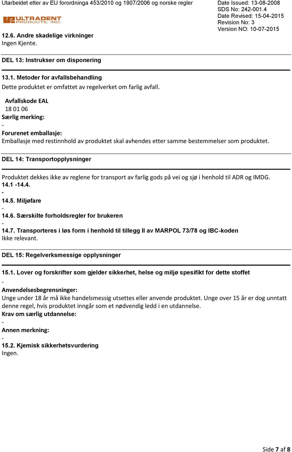 Avfallskode EAL 18 01 06 Særlig merking: Forurenet emballasje: Emballasje med restinnhold av produktet skal avhendes etter samme bestemmelser som produktet.