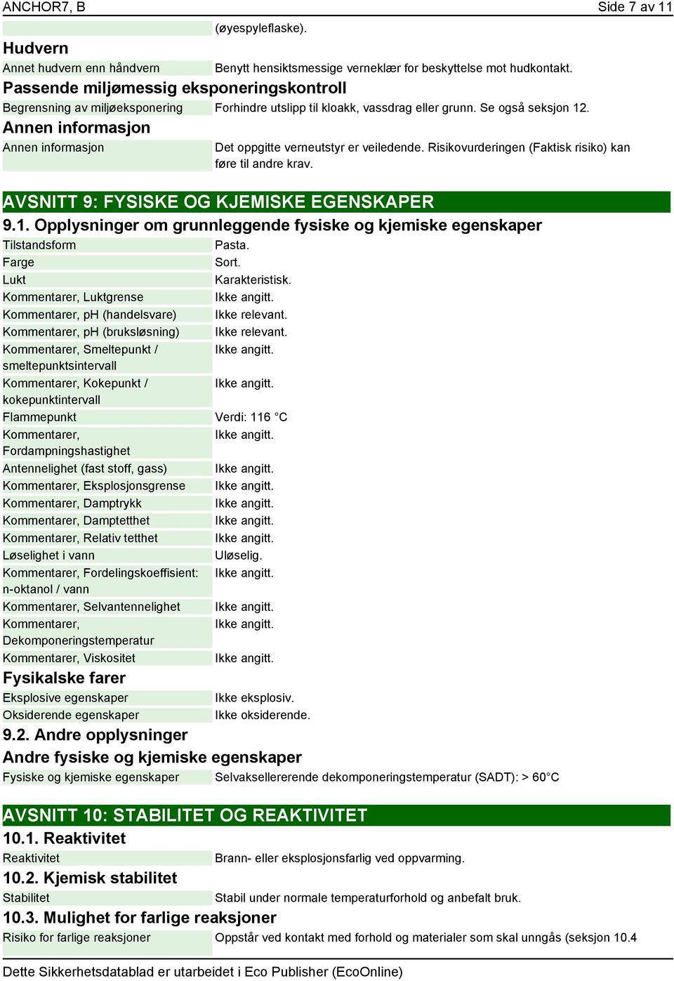 Annen informasjon Annen informasjon Det oppgitte verneutstyr er veiledende. Risikovurderingen (Faktisk risiko) kan føre til andre krav. AVSNITT 9: FYSISKE OG KJEMISKE EGENSKAPER 9.1.