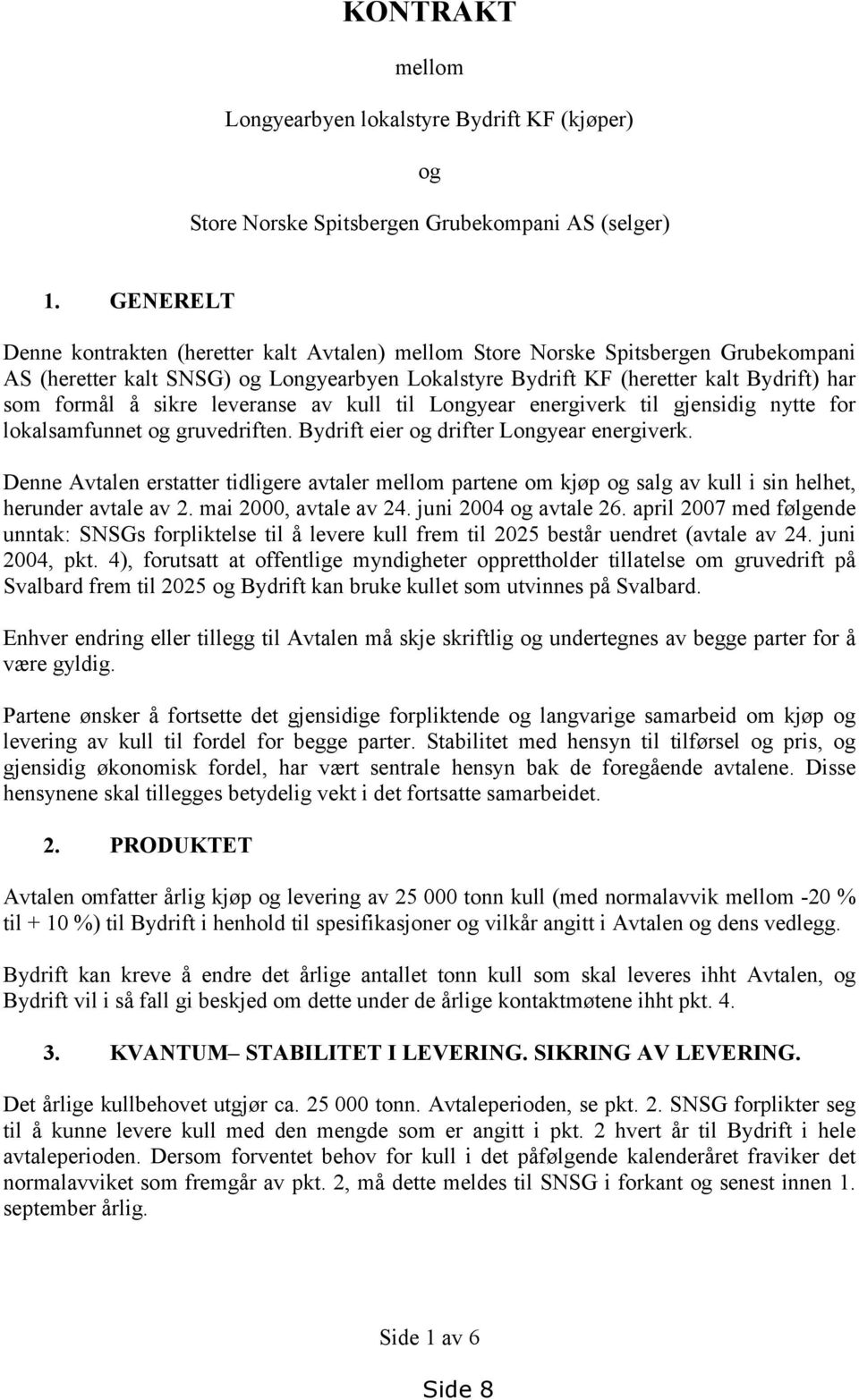 sikre leveranse av kull til Longyear energiverk til gjensidig nytte for lokalsamfunnet og gruvedriften. Bydrift eier og drifter Longyear energiverk.