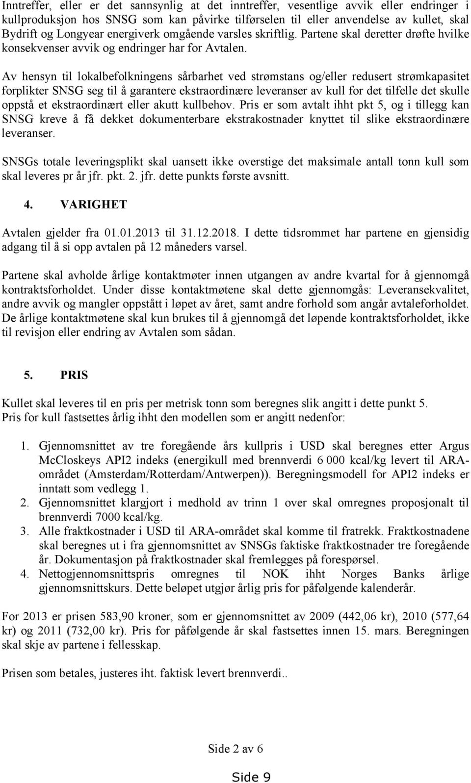 Av hensyn til lokalbefolkningens sårbarhet ved strømstans og/eller redusert strømkapasitet forplikter SNSG seg til å garantere ekstraordinære leveranser av kull for det tilfelle det skulle oppstå et