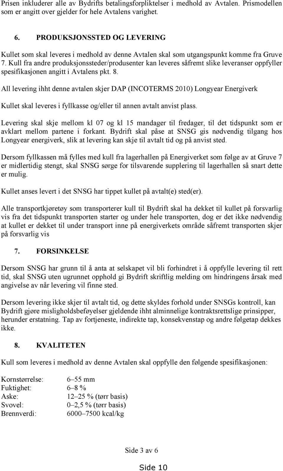 Kull fra andre produksjonssteder/produsenter kan leveres såfremt slike leveranser oppfyller spesifikasjonen angitt i Avtalens pkt. 8.