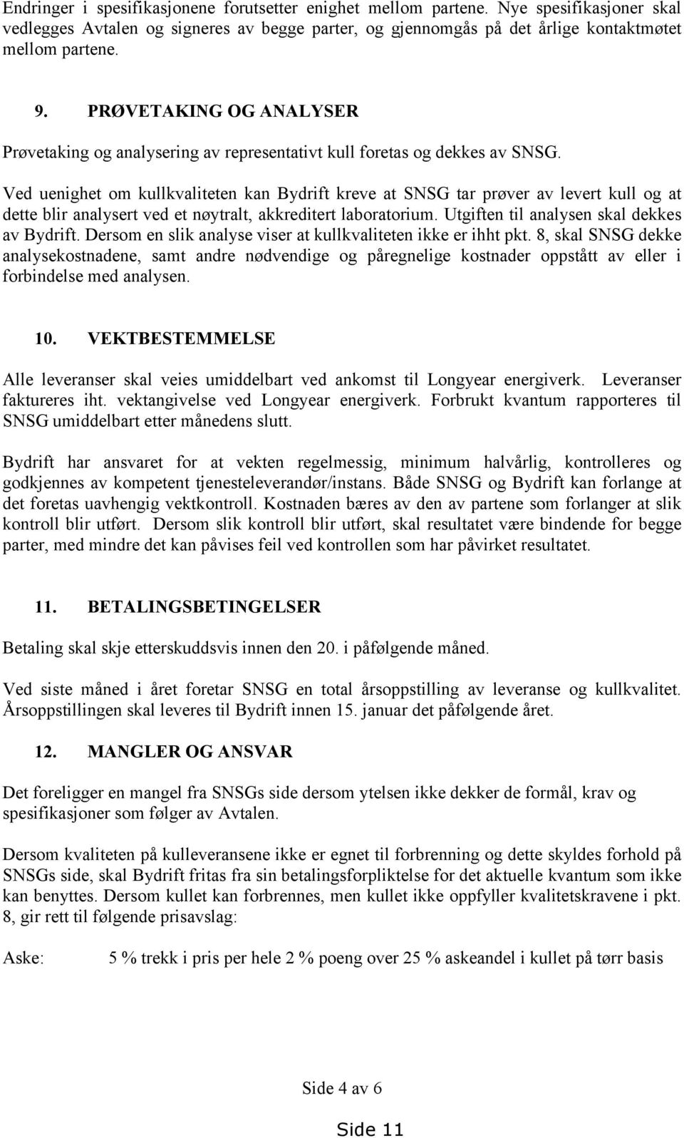 Ved uenighet om kullkvaliteten kan Bydrift kreve at SNSG tar prøver av levert kull og at dette blir analysert ved et nøytralt, akkreditert laboratorium. Utgiften til analysen skal dekkes av Bydrift.