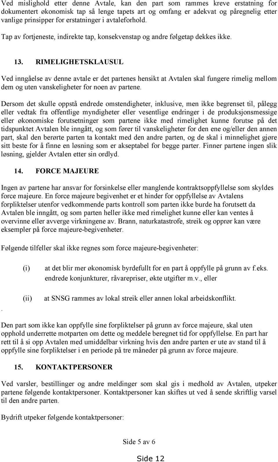 RIMELIGHETSKLAUSUL Ved inngåelse av denne avtale er det partenes hensikt at Avtalen skal fungere rimelig mellom dem og uten vanskeligheter for noen av partene.