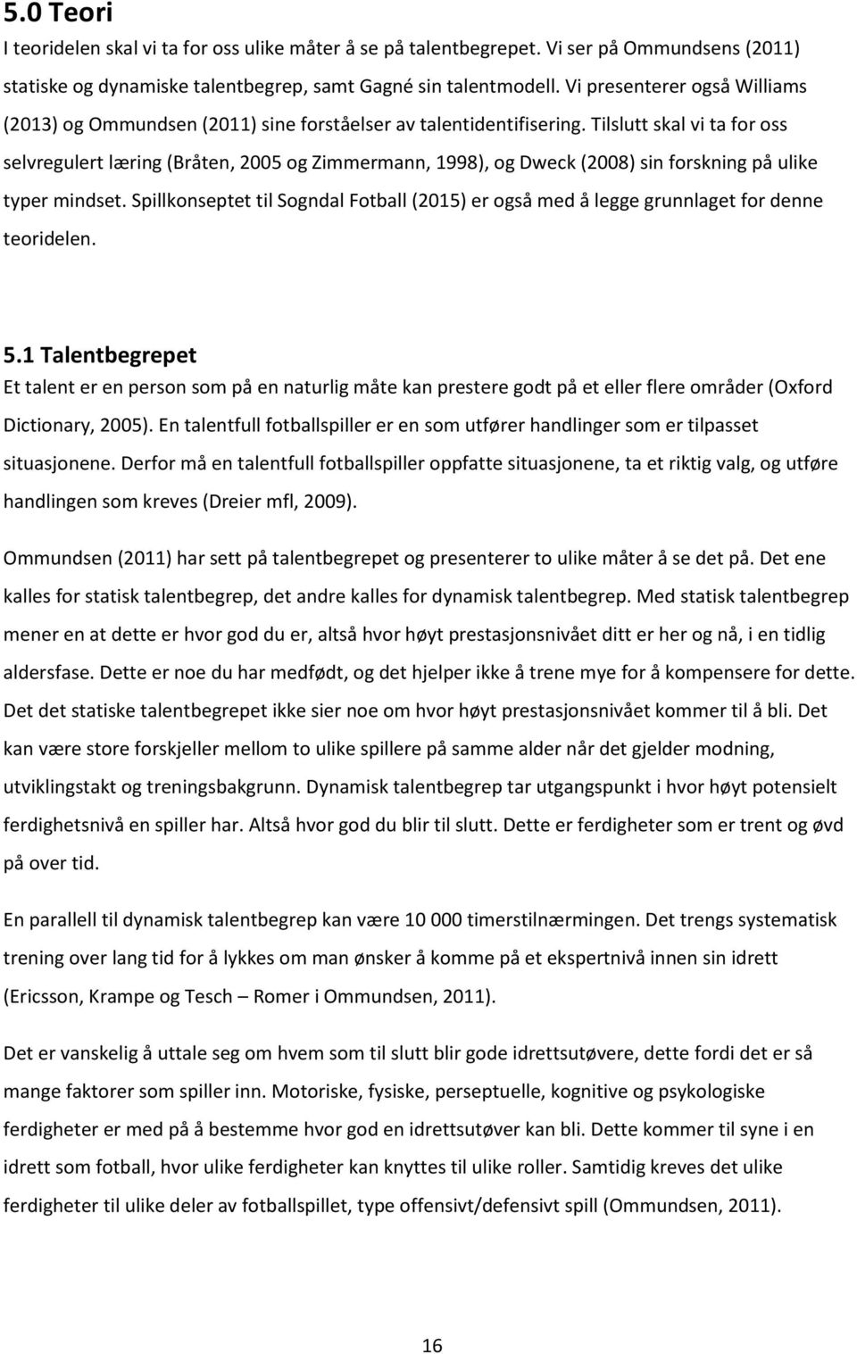 Tilslutt skal vi ta for oss selvregulert læring (Bråten, 2005 og Zimmermann, 1998), og Dweck (2008) sin forskning på ulike typer mindset.