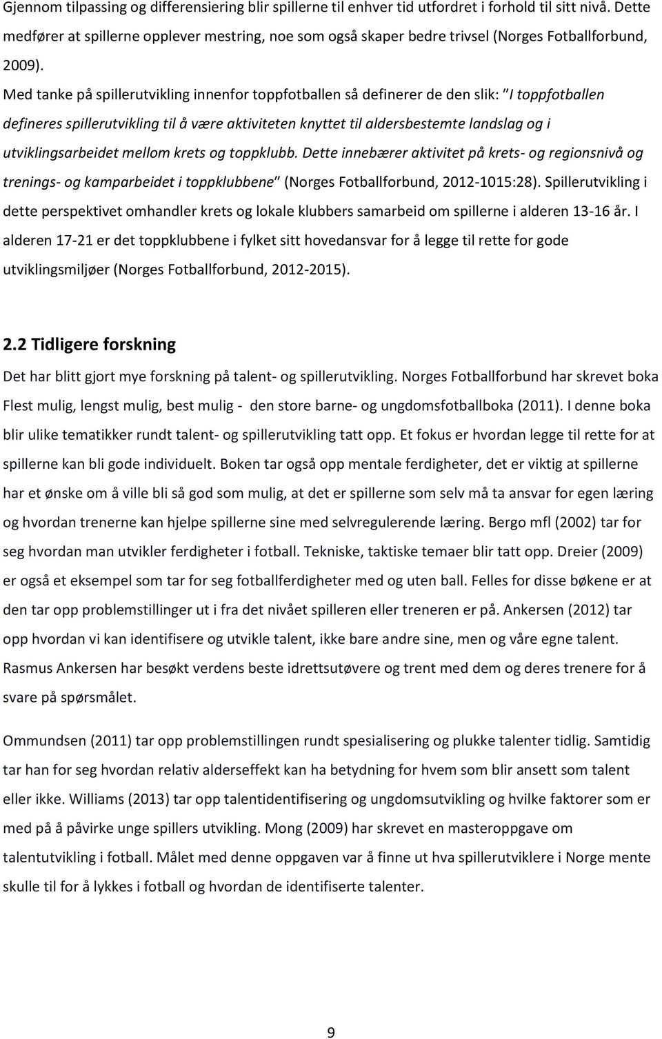 Med tanke på spillerutvikling innenfor toppfotballen så definerer de den slik: I toppfotballen defineres spillerutvikling til å være aktiviteten knyttet til aldersbestemte landslag og i