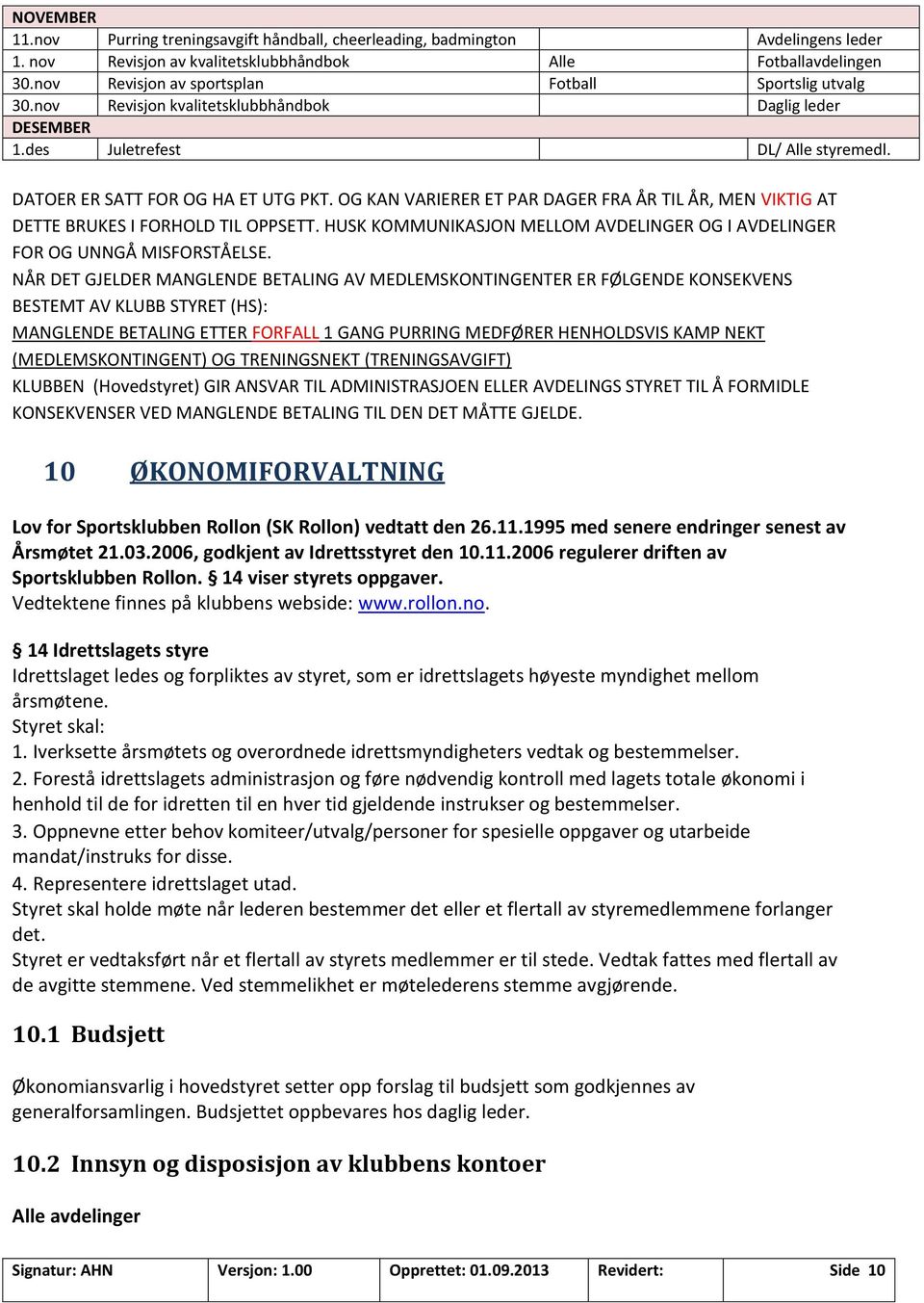 OG KAN VARIERER ET PAR DAGER FRA ÅR TIL ÅR, MEN VIKTIG AT DETTE BRUKES I FORHOLD TIL OPPSETT. HUSK KOMMUNIKASJON MELLOM AVDELINGER OG I AVDELINGER FOR OG UNNGÅ MISFORSTÅELSE.