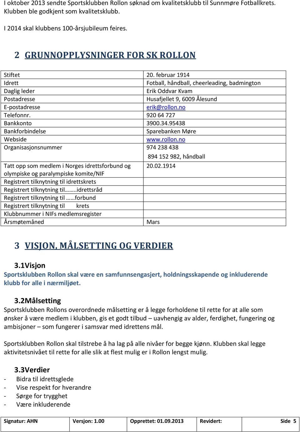 februar 1914 Idrett Fotball, håndball, cheerleading, badmington Daglig leder Erik Oddvar Kvam Postadresse Husafjellet 9, 6009 Ålesund E-postadresse erik@rollon.no Telefonnr. 920 64 727 Bankkonto 3900.