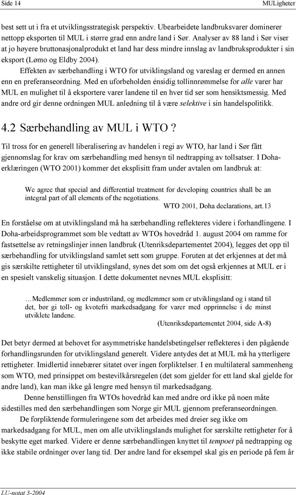 Effekten av særbehandling i WTO for utviklingsland og vareslag er dermed en annen enn en preferanseordning.