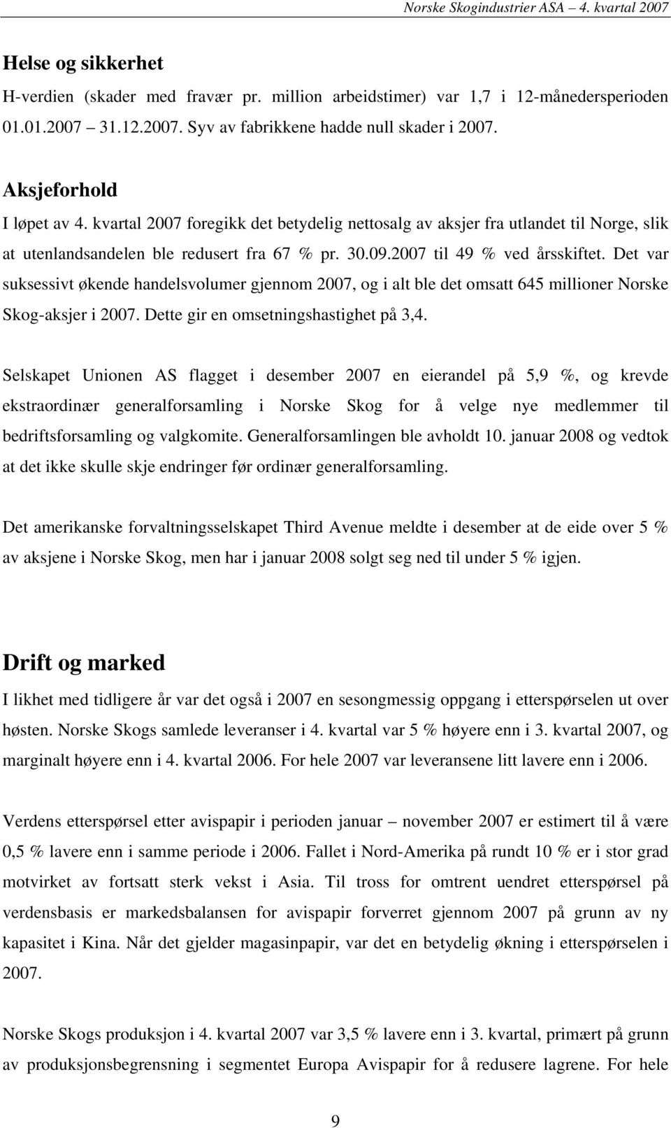 Det var suksessivt økende handelsvolumer gjennom 2007, og i alt ble det omsatt 645 millioner Norske Skog-aksjer i 2007. Dette gir en omsetningshastighet på 3,4.