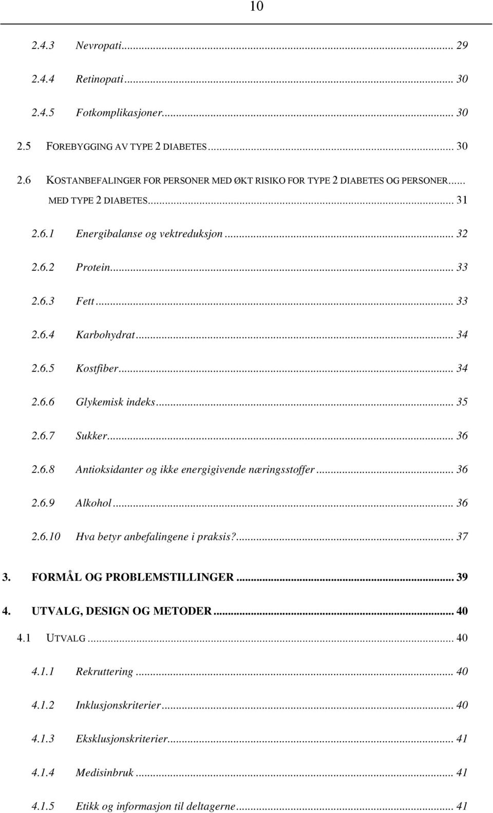 .. 36 2.6.8 Antioksidanter og ikke energigivende næringsstoffer... 36 2.6.9 Alkohol... 36 2.6.10 Hva betyr anbefalingene i praksis?... 37 3. FORMÅL OG PROBLEMSTILLINGER... 39 4.