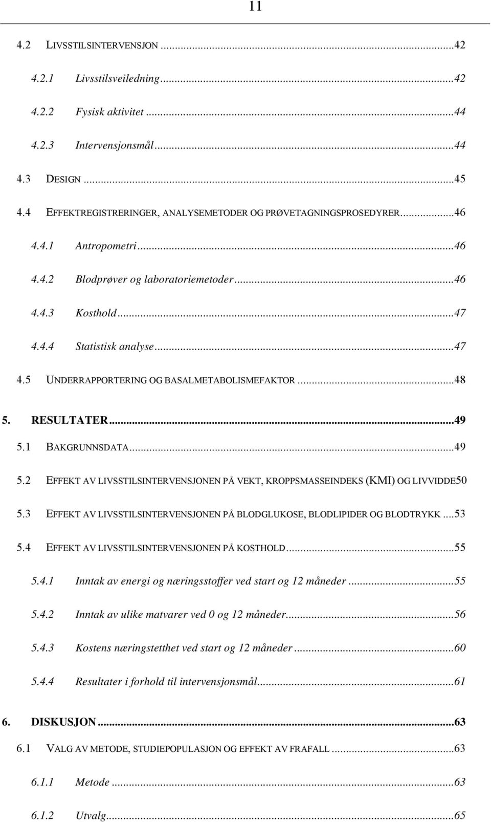 4.4 Statistisk analyse...47 4.5 UNDERRAPPORTERING OG BASALMETABOLISMEFAKTOR...48 5. RESULTATER...49 5.1 BAKGRUNNSDATA...49 5.2 EFFEKT AV LIVSSTILSINTERVENSJONEN PÅ VEKT, KROPPSMASSEINDEKS (KMI) OG LIVVIDDE50 5.