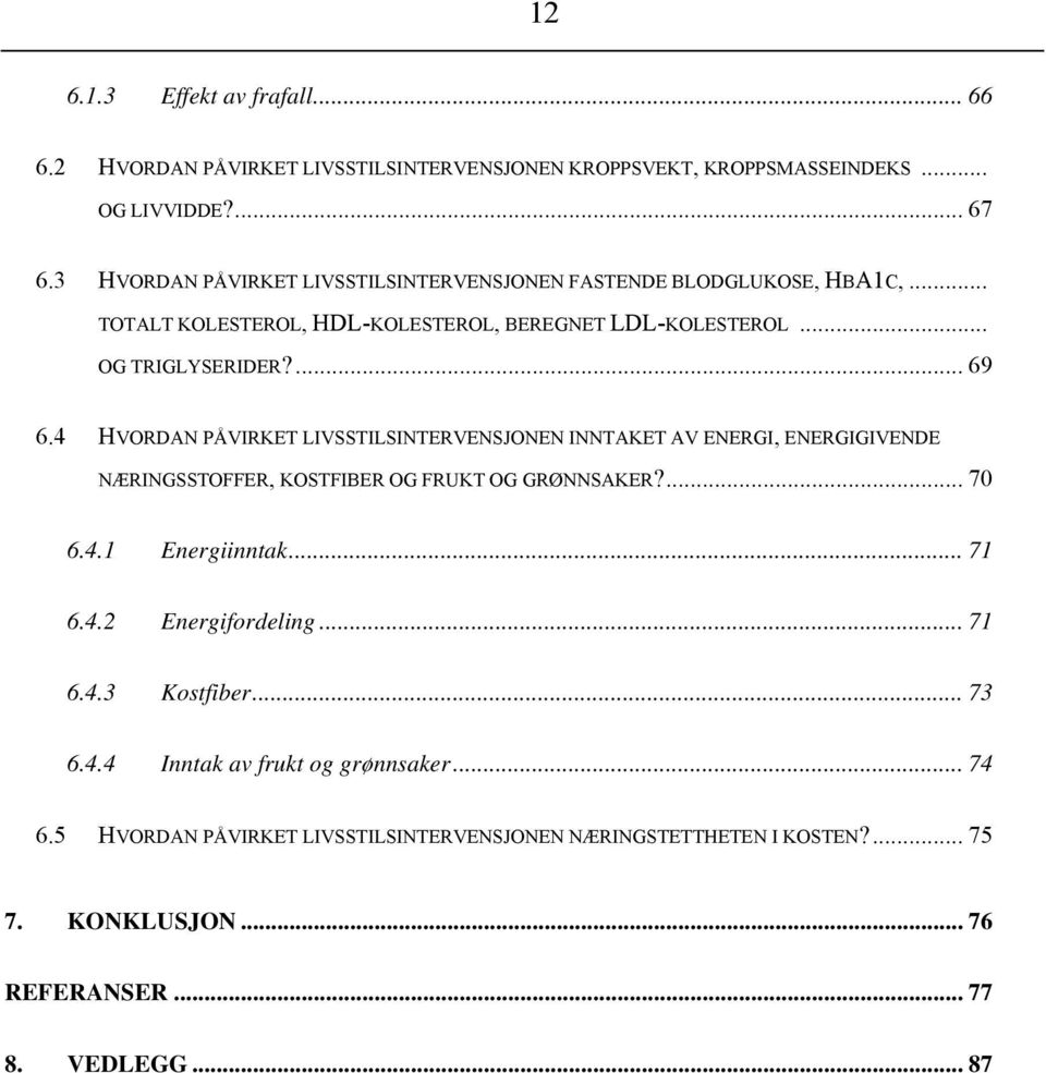 4 HVORDAN PÅVIRKET LIVSSTILSINTERVENSJONEN INNTAKET AV ENERGI, ENERGIGIVENDE NÆRINGSSTOFFER, KOSTFIBER OG FRUKT OG GRØNNSAKER?... 70 6.4.1 Energiinntak... 71 6.4.2 Energifordeling.