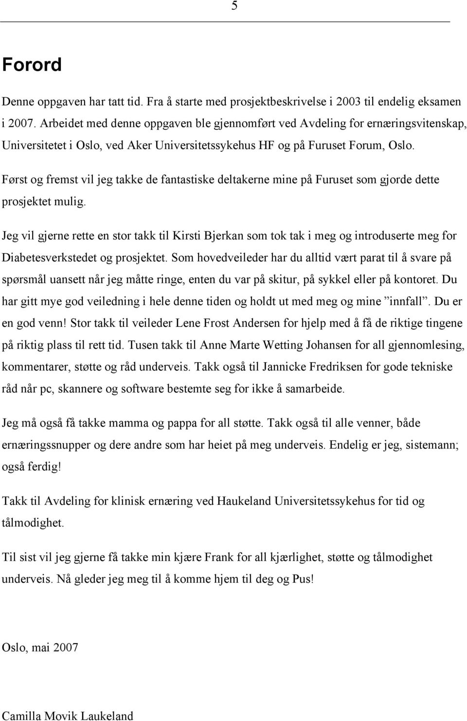 Først og fremst vil jeg takke de fantastiske deltakerne mine på Furuset som gjorde dette prosjektet mulig.