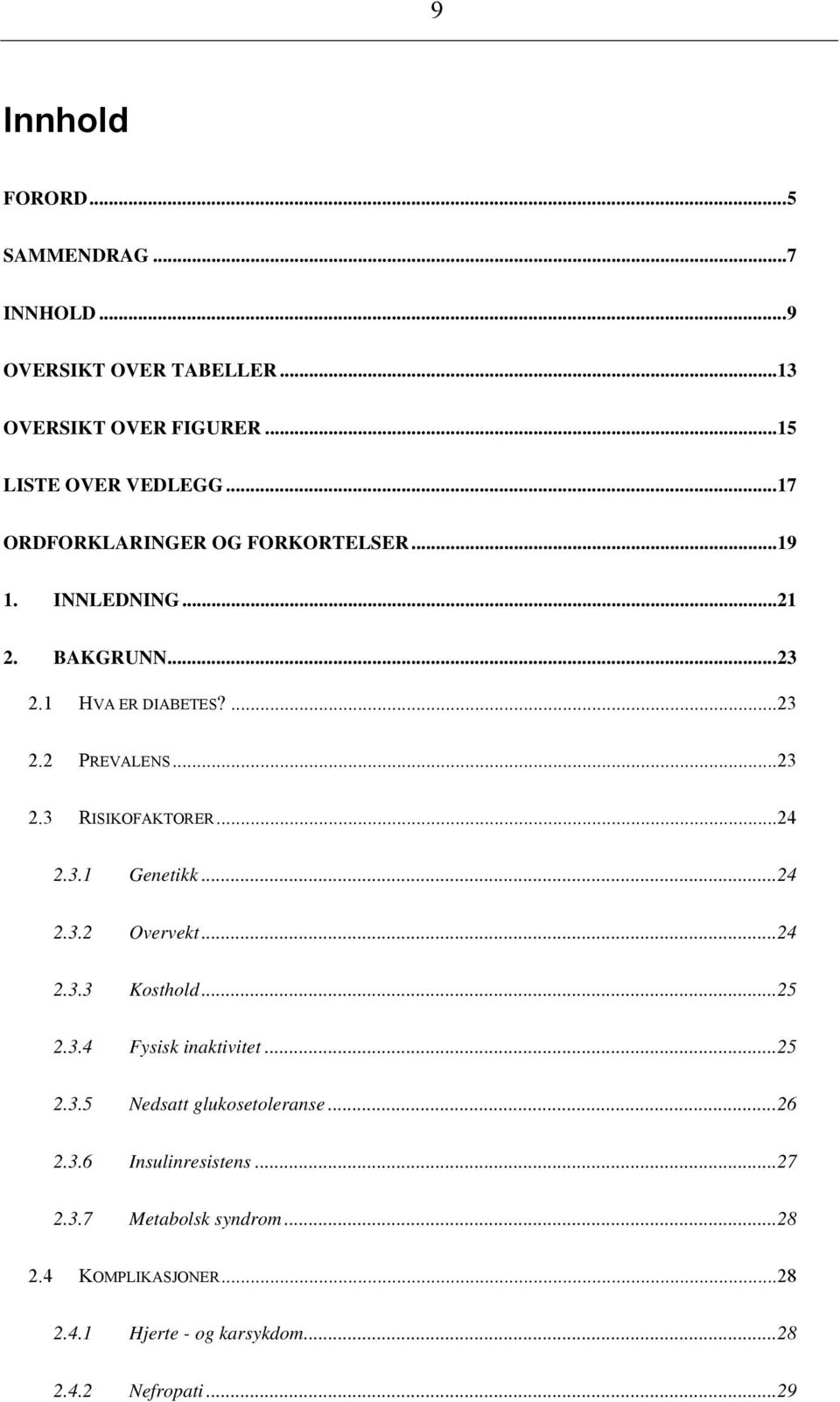 ..24 2.3.1 Genetikk...24 2.3.2 Overvekt...24 2.3.3 Kosthold...25 2.3.4 Fysisk inaktivitet...25 2.3.5 Nedsatt glukosetoleranse...26 2.