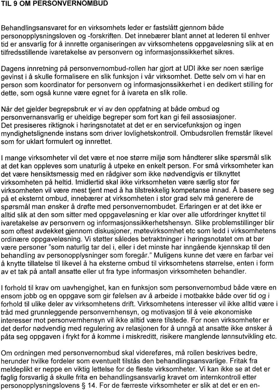 informasjonssikkerhet sikres. Dagens innretning på personvernombud-rollen har gjort at UDI ikke ser noen særlige gevinst i å skulle formalisere en slik funksjon i vår virksomhet.