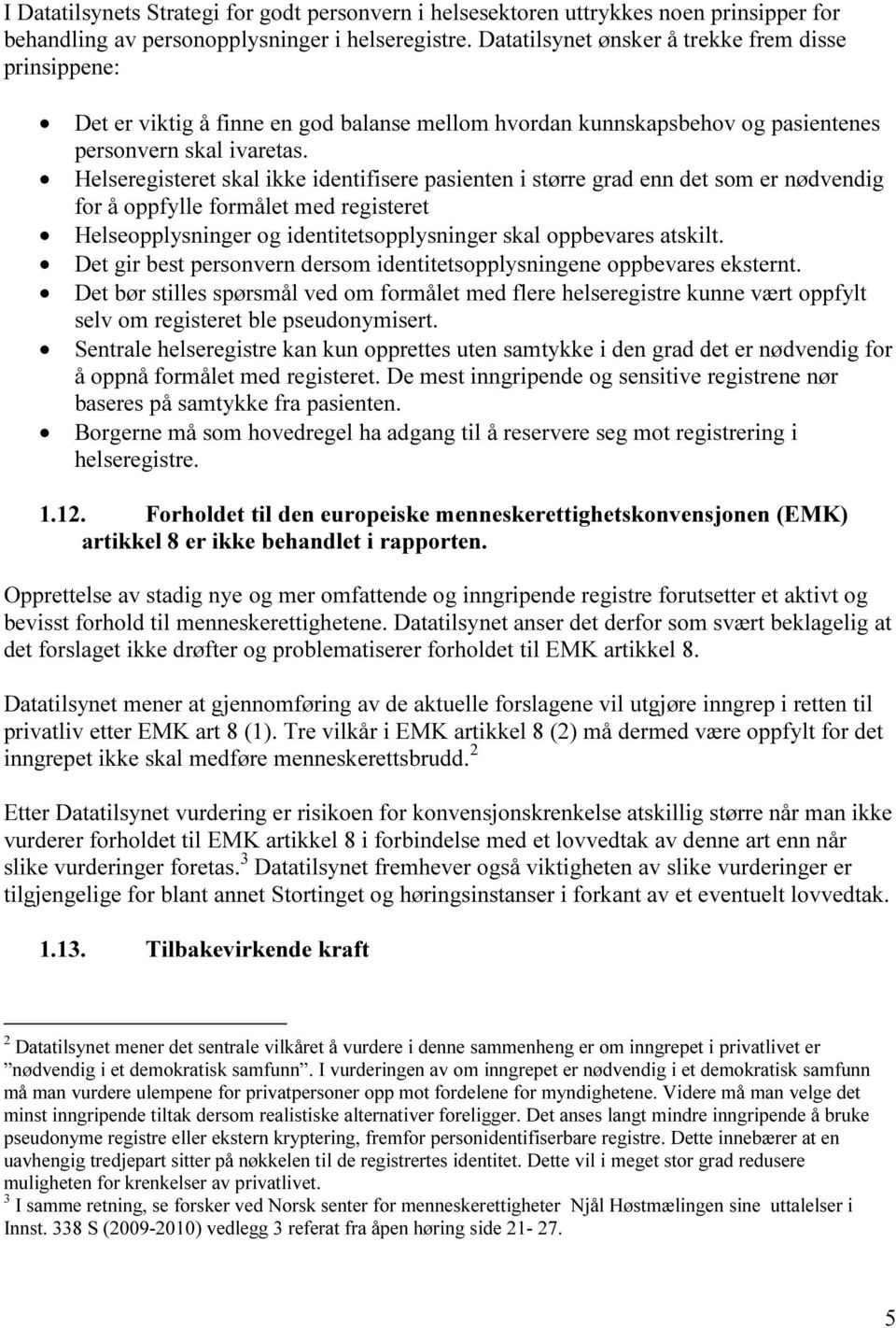 Helseregisteret skal ikke identifisere pasienten i større grad enn det som er nødvendig for å oppfylle formålet med registeret Helseopplysninger og identitetsopplysninger skal oppbevares atskilt.