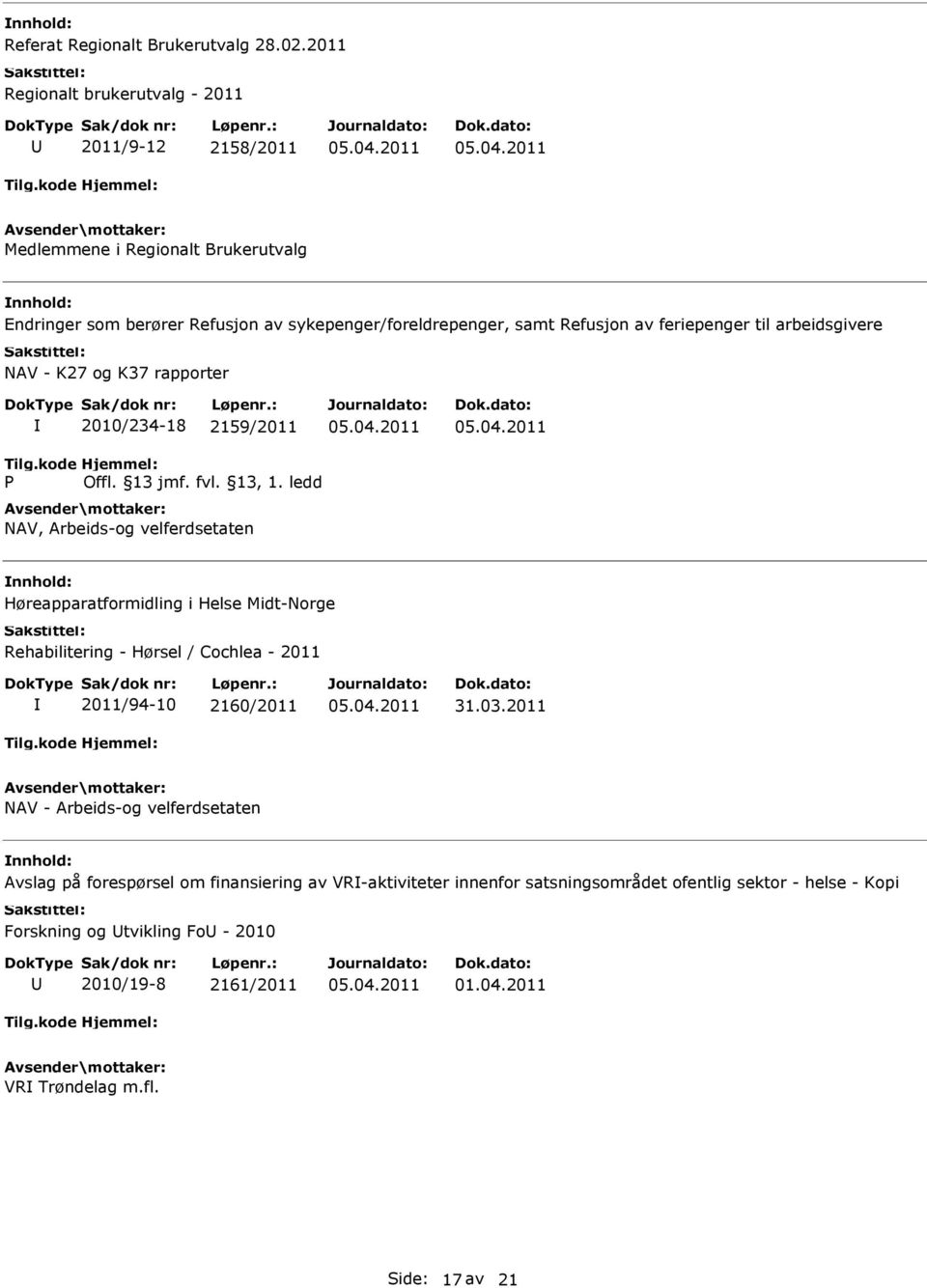 feriepenger til arbeidsgivere NAV - K27 og K37 rapporter 2010/234-18 2159/2011 Tilg.kode P Hjemmel: Offl. 13 jmf. fvl. 13, 1.