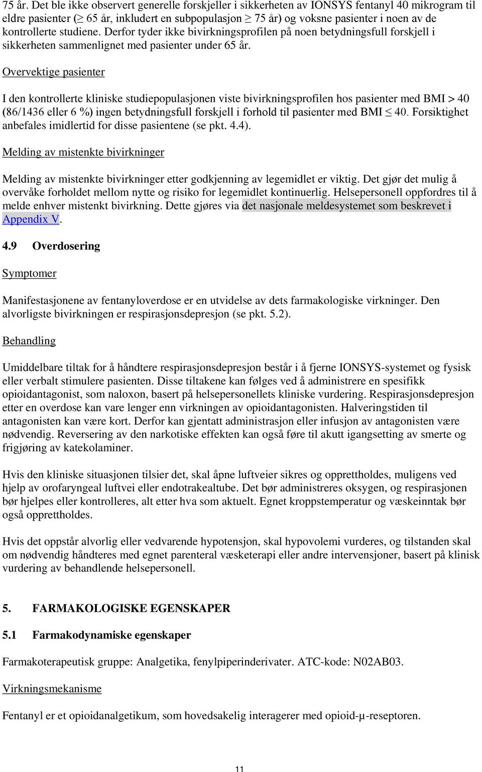 studiene. Derfor tyder ikke bivirkningsprofilen på noen betydningsfull forskjell i sikkerheten sammenlignet med pasienter under 65 år.